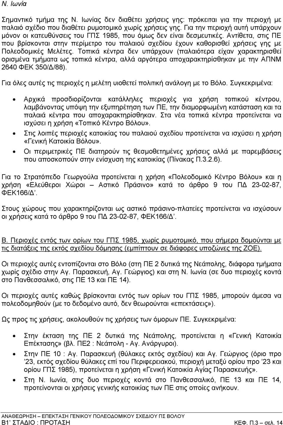 Αντίθετα, στις ΠΕ που βρίσκονται στην περίμετρο του παλαιού σχεδίου έχουν καθορισθεί χρήσεις γης με Πολεοδομικές Μελέτες.