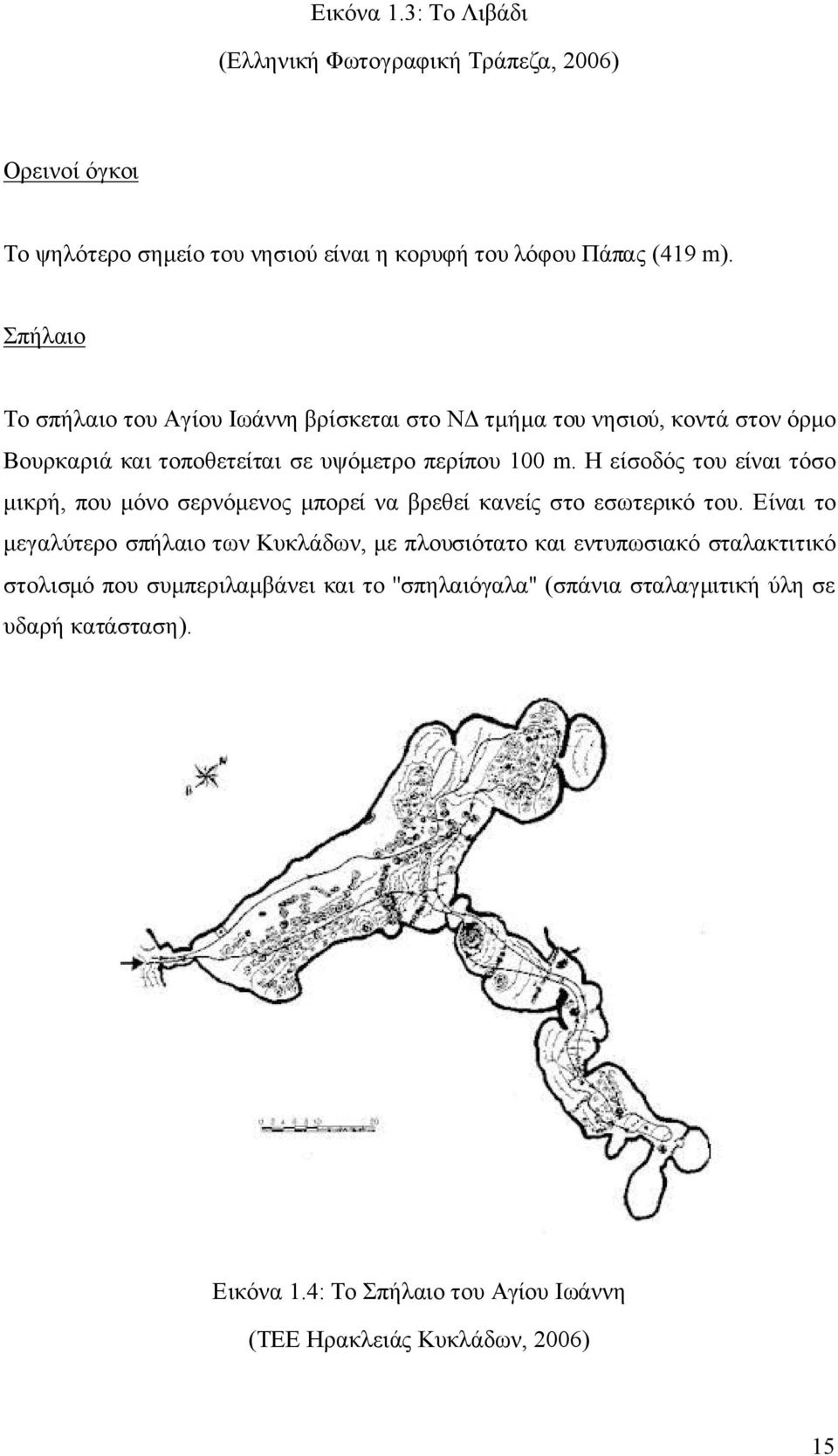 Η είσοδός του είναι τόσο μικρή, που μόνο σερνόμενος μπορεί να βρεθεί κανείς στο εσωτερικό του.