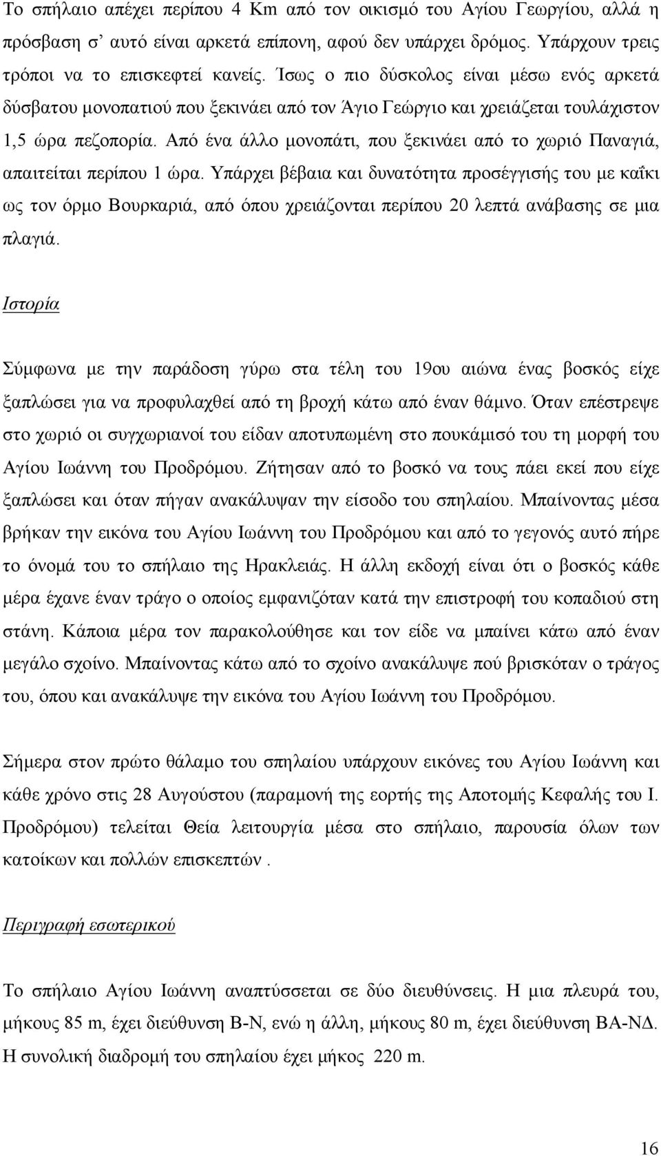 Από ένα άλλο μονοπάτι, που ξεκινάει από το χωριό Παναγιά, απαιτείται περίπου 1 ώρα.