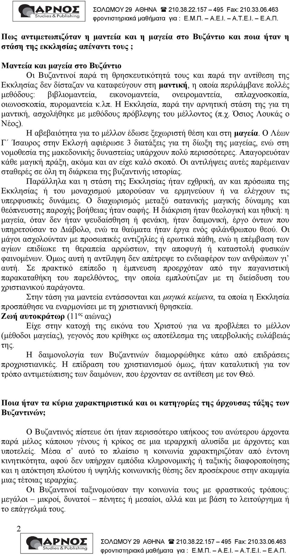 Η Εκκλησία, παρά την αρνητική στάση της για τη μαντική, ασχολήθηκε με μεθόδους πρόβλεψης του μέλλοντος (π.χ. Όσιος Λουκάς ο Νέος). Η αβεβαιότητα για το μέλλον έδωσε ξεχωριστή θέση και στη μαγεία.