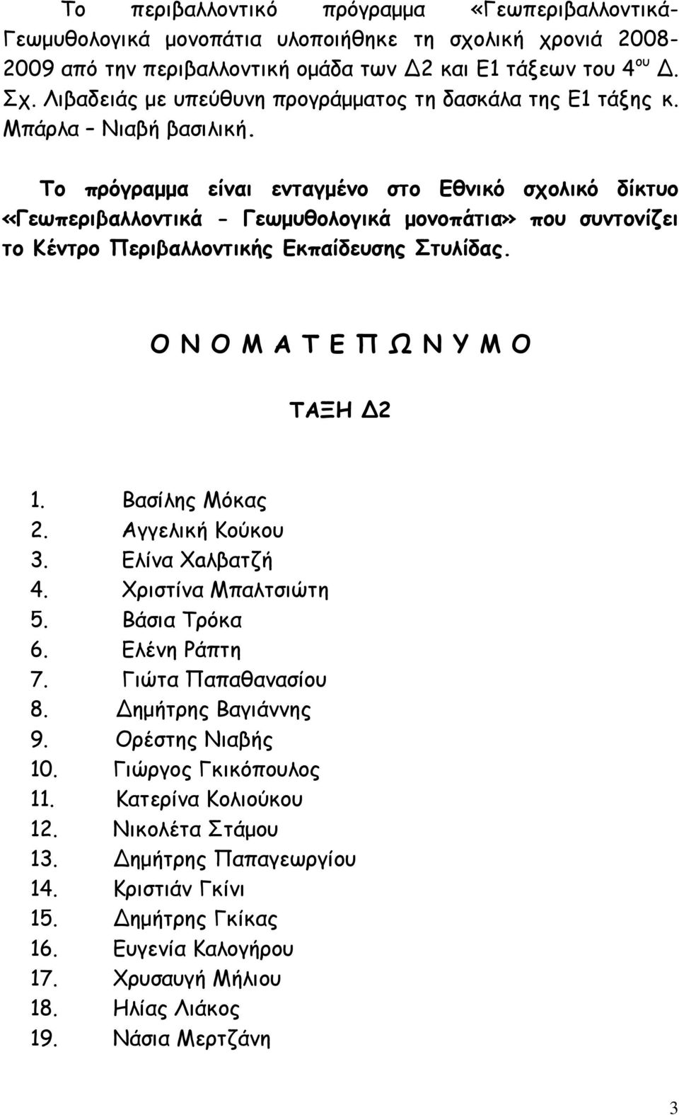 Το πρόγραμμα είναι ενταγμένο στο Εθνικό σχολικό δίκτυο «Γεωπεριβαλλοντικά - Γεωμυθολογικά μονοπάτια» που συντονίζει το Κέντρο Περιβαλλοντικής Εκπαίδευσης Στυλίδας. Ο Ν Ο Μ Α Τ Ε Π Ω Ν Υ Μ Ο ΤΑΞΗ 2 1.