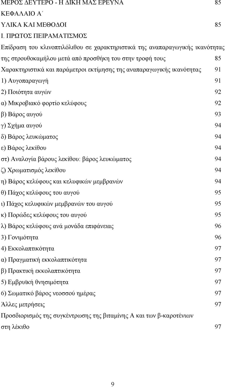 της αναπαραγωγικής ικανότητας 91 1) Αυγοπαραγωγή 91 2) Ποιότητα αυγών 92 α) Μικροβιακό φορτίο κελύφους 92 β) Βάρος αυγού 93 γ) Σχήμα αυγού 94 δ) Βάρος λευκώματος 94 ε) Βάρος λεκίθου 94 στ) Αναλογία