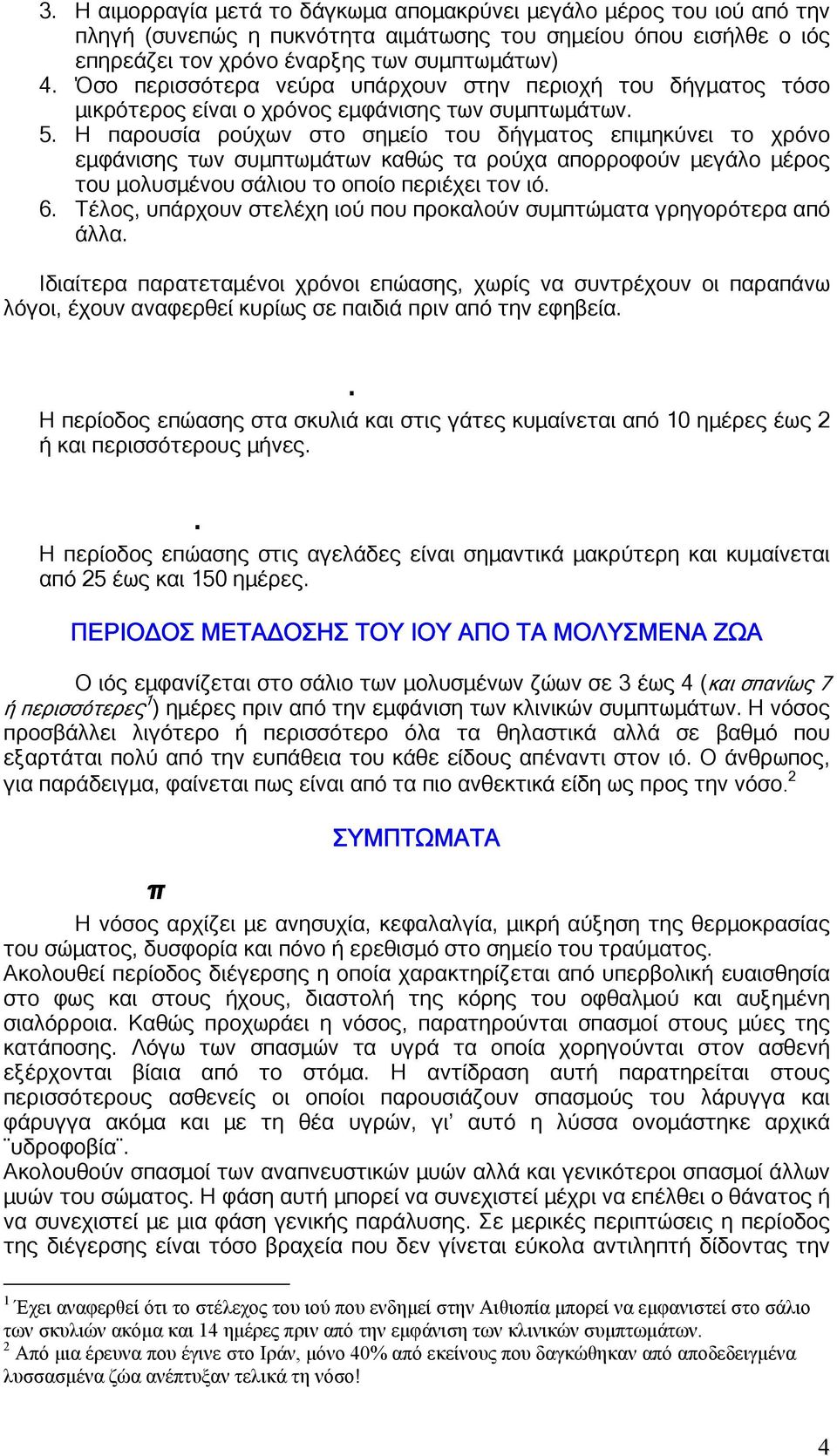 Η παρουσία ρούχων στο σηµείο του δήγµατος επιµηκύνει το χρόνο εµφάνισης των συµπτωµάτων καθώς τα ρούχα απορροφούν µεγάλο µέρος του µολυσµένου σάλιου το οποίο περιέχει τον ιό. 6.