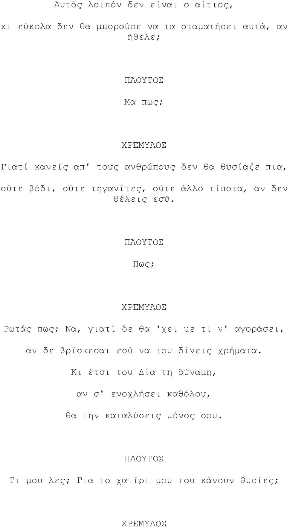 ΠΛΟΥΤΟΣ Πως; Ρωτάς πως; Να, γιατί δε θα 'χει µε τι ν' αγοράσει, αν δε βρίσκεσαι εσύ να του δίνεις χρήµατα.