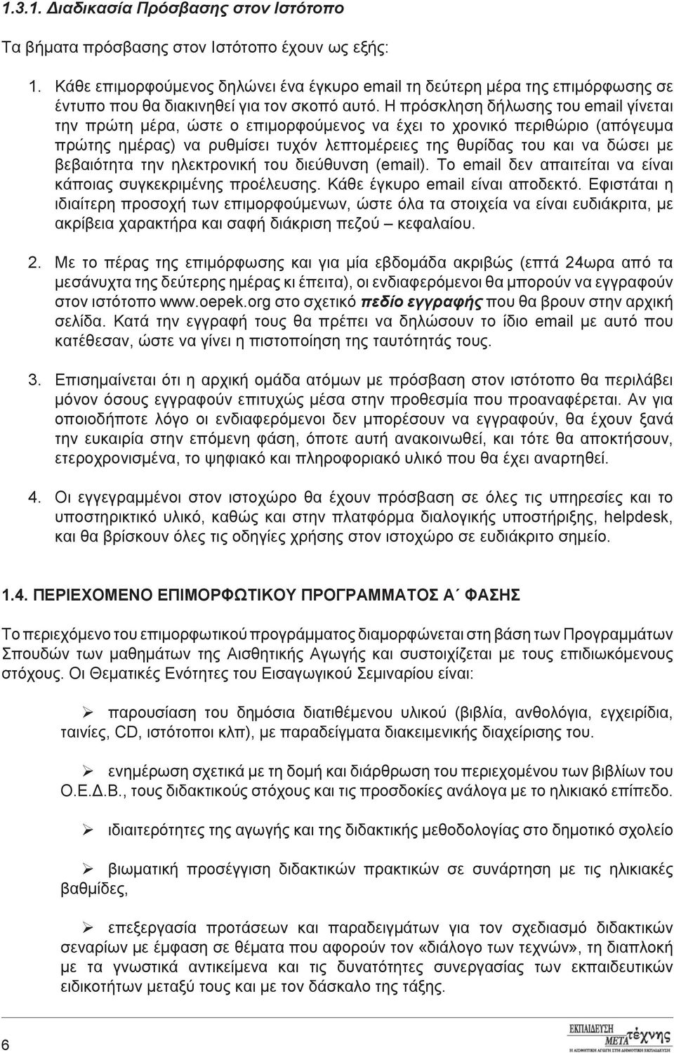 Η πρόσκληση δήλωσης του email γίνεται την πρώτη μέρα, ώστε ο επιμορφούμενος να έχει το χρονικό περιθώριο (απόγευμα πρώτης ημέρας) να ρυθμίσει τυχόν λεπτομέρειες της θυρίδας του και να δώσει με