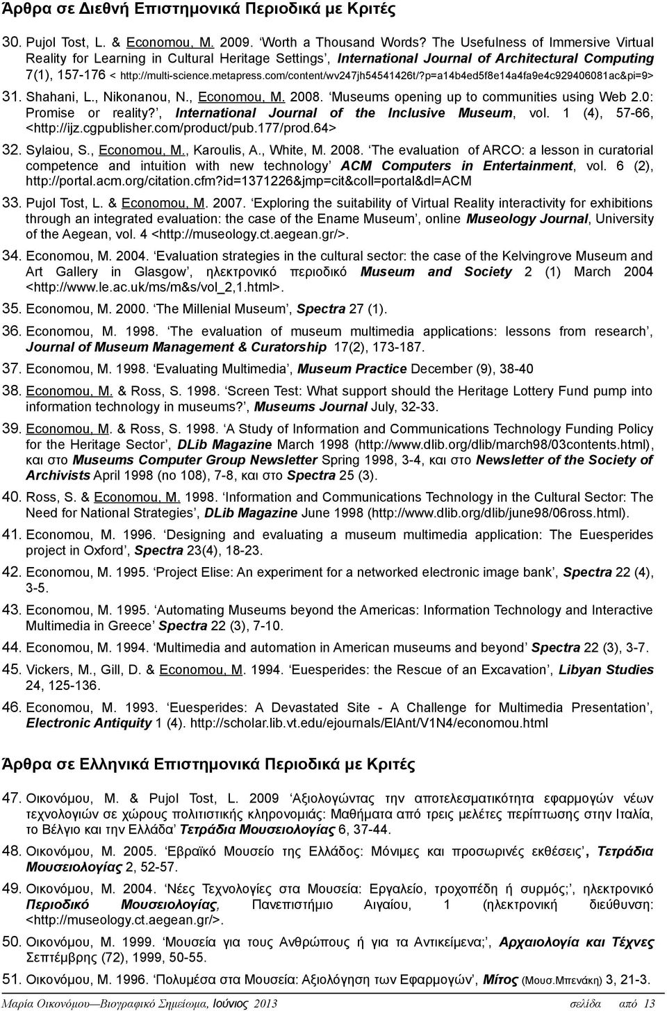 com/content/wv247jh54541426t/?p=a14b4ed5f8e14a4fa9e4c929406081ac&pi=9> 31. Shahani, L., Nikonanou, N., Economou, M. 2008. Museums opening up to communities using Web 2.0: Promise or reality?