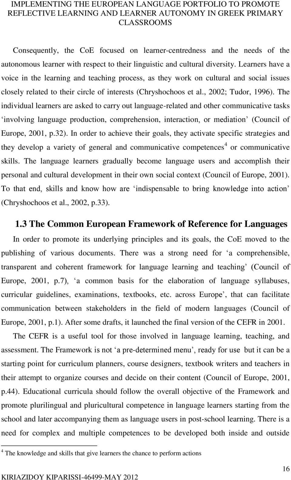 The individual learners are asked to carry out language-related and other communicative tasks involving language production, comprehension, interaction, or mediation (Council of Europe, 2001, p.32).
