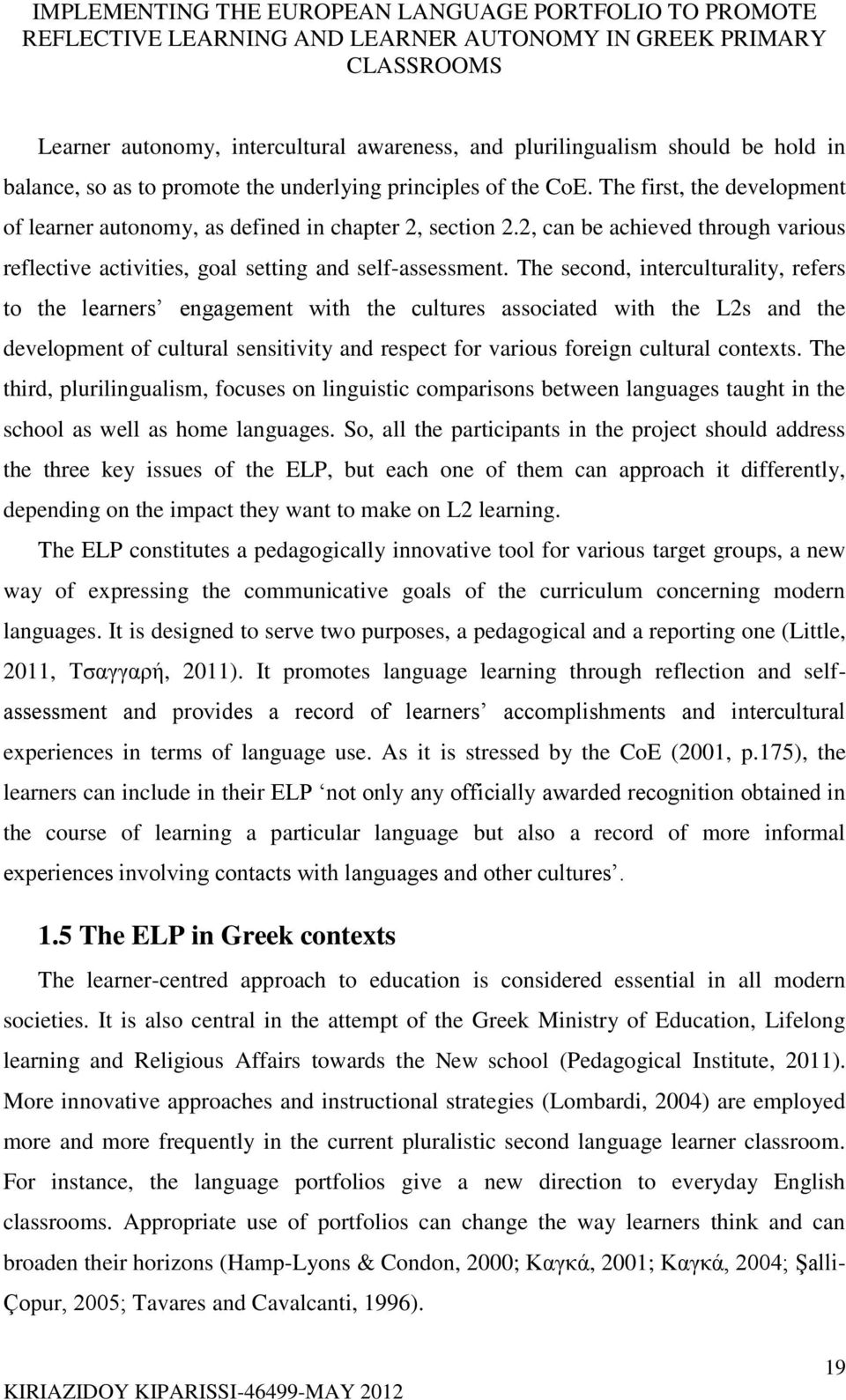 The second, interculturality, refers to the learners engagement with the cultures associated with the L2s and the development of cultural sensitivity and respect for various foreign cultural contexts.