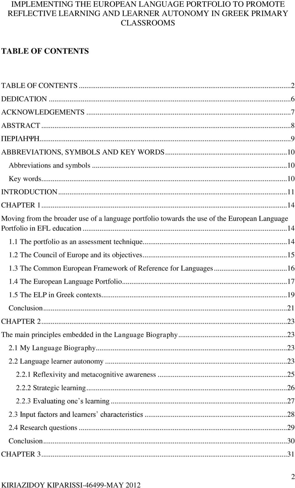 1 The portfolio as an assessment technique...14 1.2 The Council of Europe and its objectives...15 1.3 The Common European Framework of Reference for Languages...16 1.4 The European Language Portfolio.