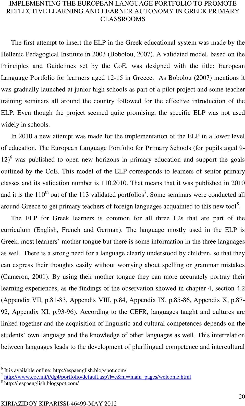 As Bobolou (2007) mentions it was gradually launched at junior high schools as part of a pilot project and some teacher training seminars all around the country followed for the effective