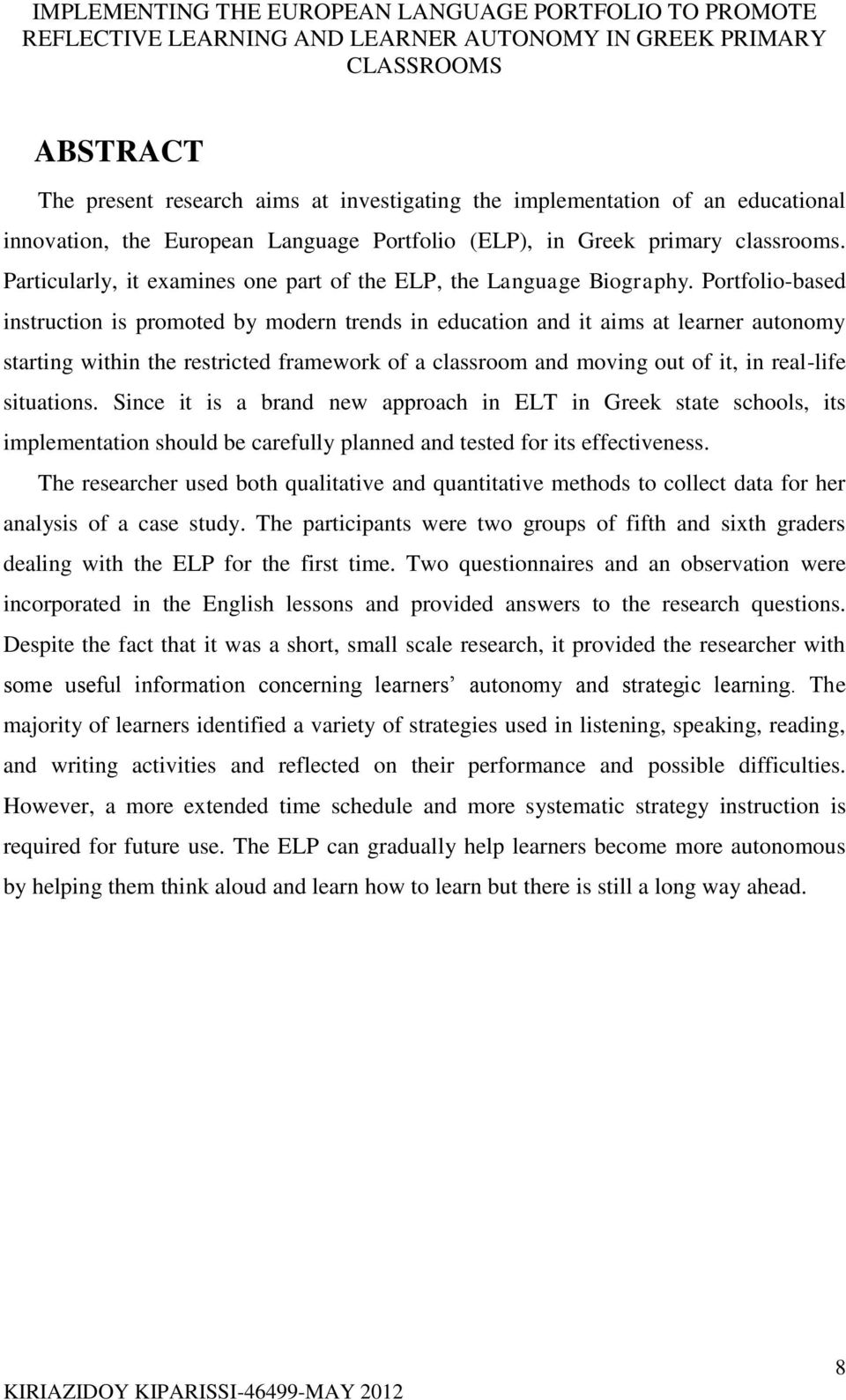 Portfolio-based instruction is promoted by modern trends in education and it aims at learner autonomy starting within the restricted framework of a classroom and moving out of it, in real-life