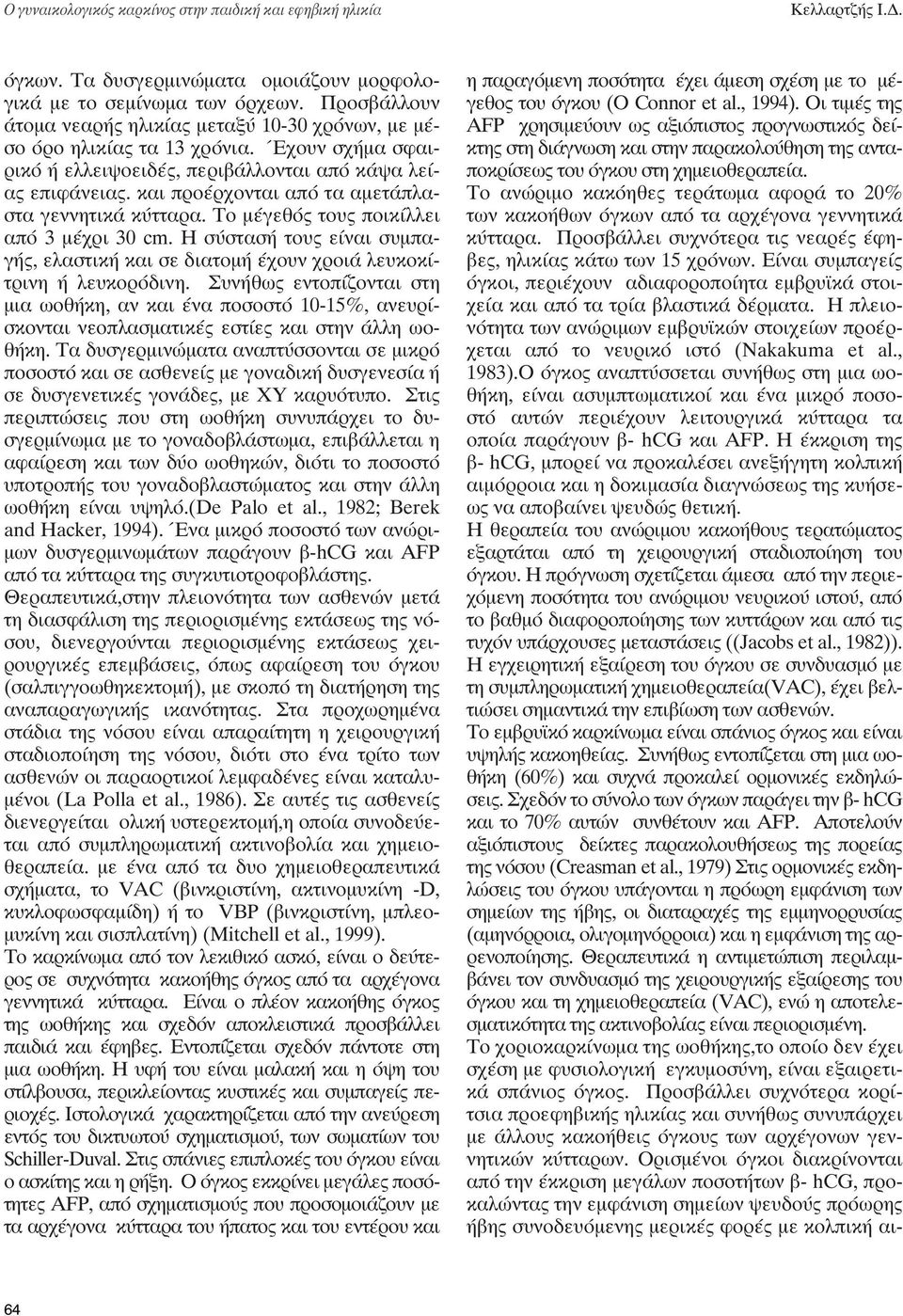 και προέρχονται από τα αμετάπλαστα γεννητικά κύτταρα. Το μέγεθός τους ποικίλλει από 3 μέχρι 30 cm. Η σύστασή τους είναι συμπαγής, ελαστική και σε διατομή έχουν χροιά λευκοκίτρινη ή λευκορόδινη.