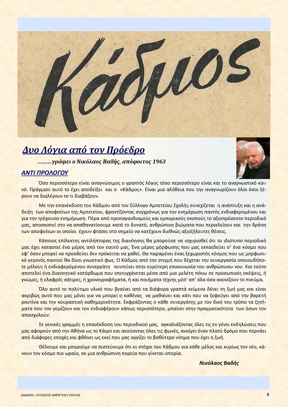 Με την επανέκδοση του Κάδμου από τον Σύλλογο Αμπετείου Σχολής συνεχίζεται η ανάπτυξη και η ανάδειξη των αποφοίτων της Αμπετείου, φροντίζοντας συγχρόνως για την ενημέρωση παντός ενδιαφερομένου και για