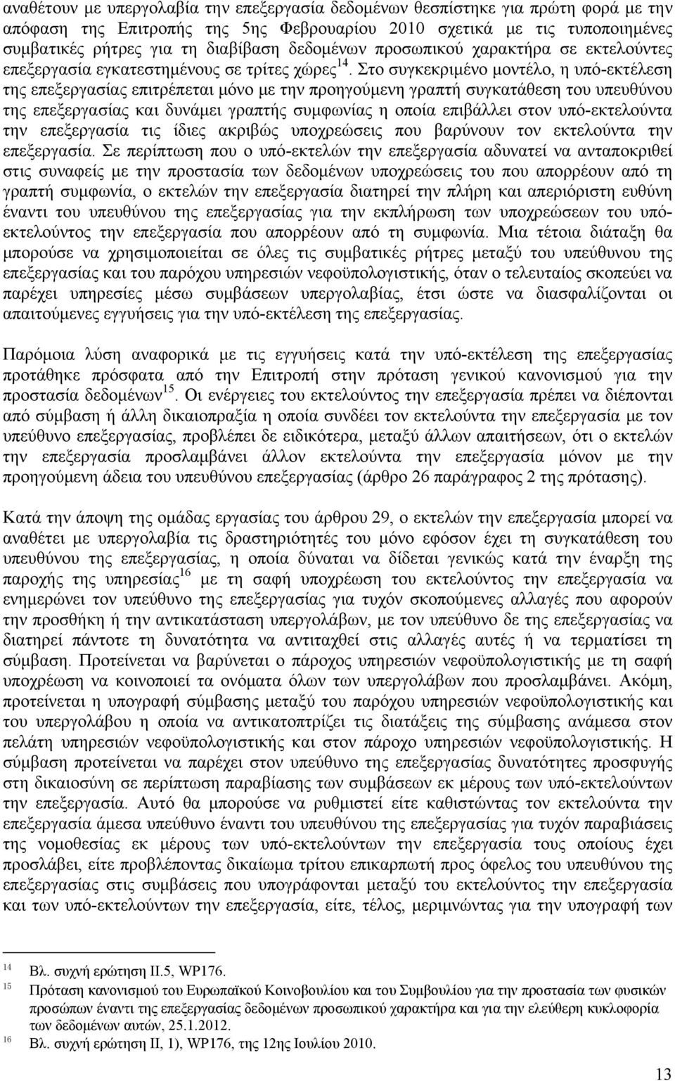 Στο συγκεκριμένο μοντέλο, η υπό-εκτέλεση της επεξεργασίας επιτρέπεται μόνο με την προηγούμενη γραπτή συγκατάθεση του υπευθύνου της επεξεργασίας και δυνάμει γραπτής συμφωνίας η οποία επιβάλλει στον