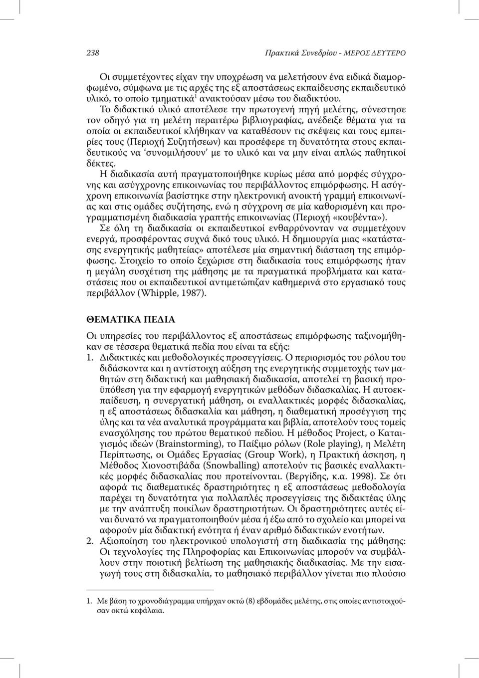 Το διδακτικό υλικό αποτέλεσε την πρωτογενή πηγή µελέτης, σύνεστησε τον οδηγό για τη µελέτη περαιτέρω βιβλιογραφίας, ανέδειξε θέµατα για τα οποία οι εκπαιδευτικοί κλήθηκαν να καταθέσουν τις σκέψεις