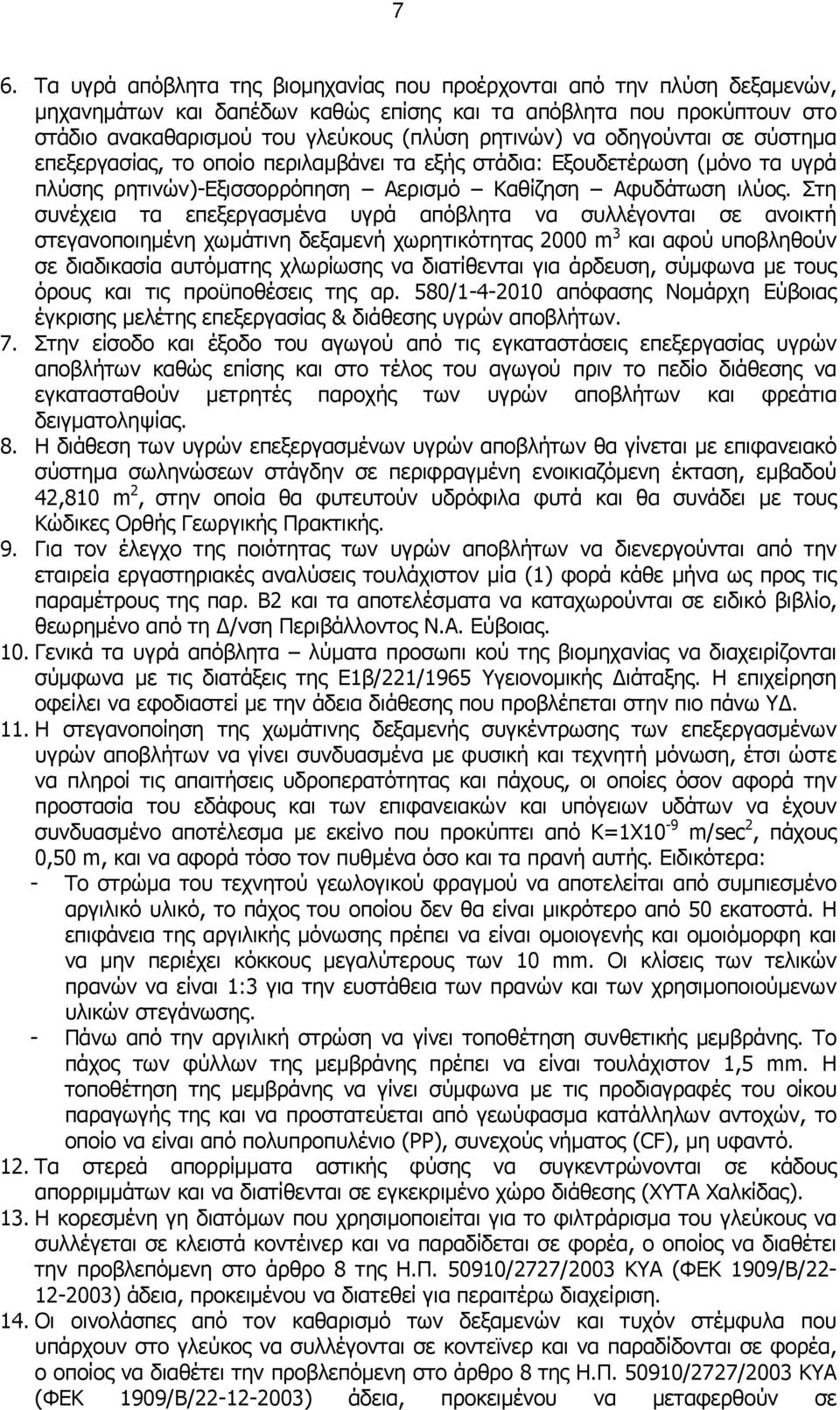 Στη συνέχεια τα επεξεργασμένα υγρά απόβλητα να συλλέγονται σε ανοικτή στεγανοποιημένη χωμάτινη δεξαμενή χωρητικότητας 2000 m 3 και αφού υποβληθούν σε διαδικασία αυτόματης χλωρίωσης να διατίθενται για