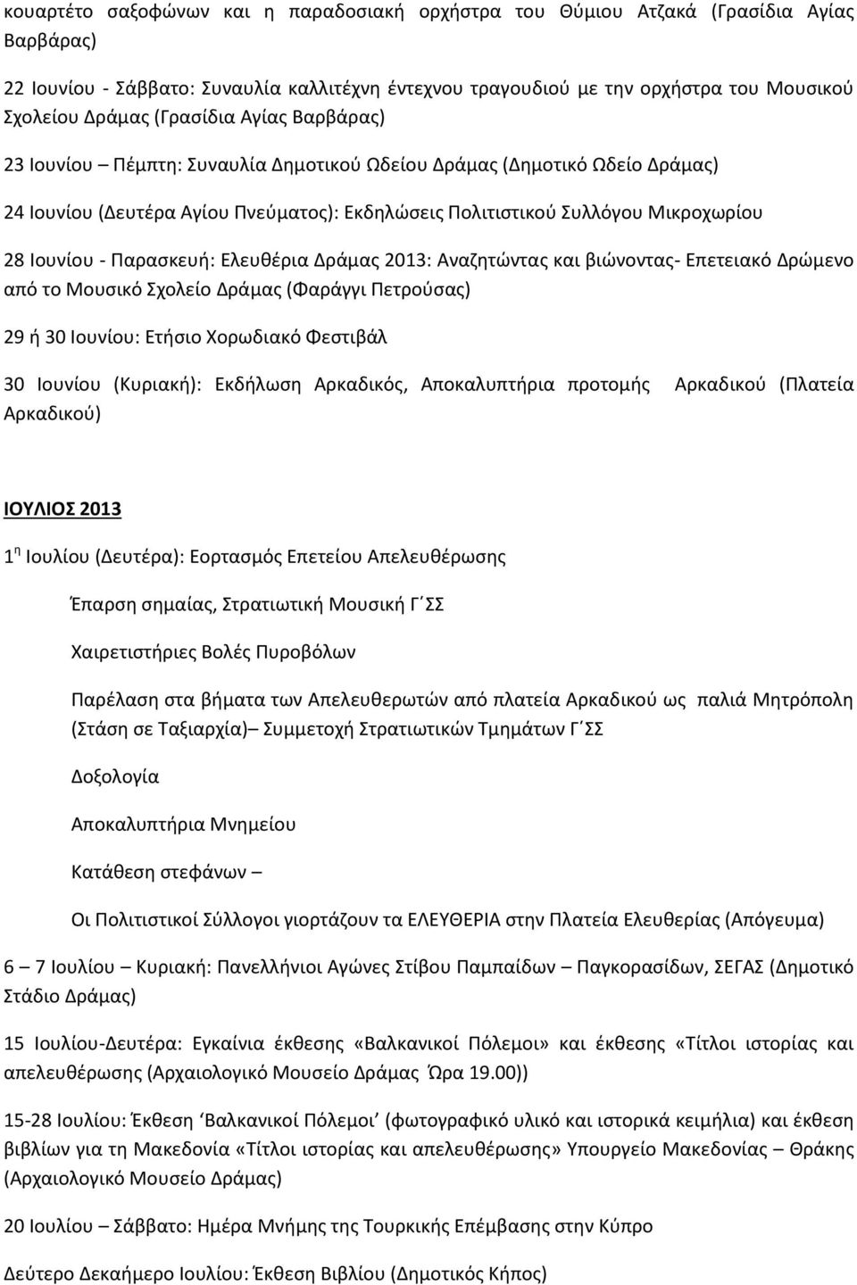 Παρασκευή: Ελευθέρια Δράμας 2013: Αναζητώντας και βιώνοντας- Επετειακό Δρώμενο από το Μουσικό Σχολείο Δράμας (Φαράγγι Πετρούσας) 29 ή 30 Ιουνίου: Ετήσιο Χορωδιακό Φεστιβάλ 30 Ιουνίου (Κυριακή):