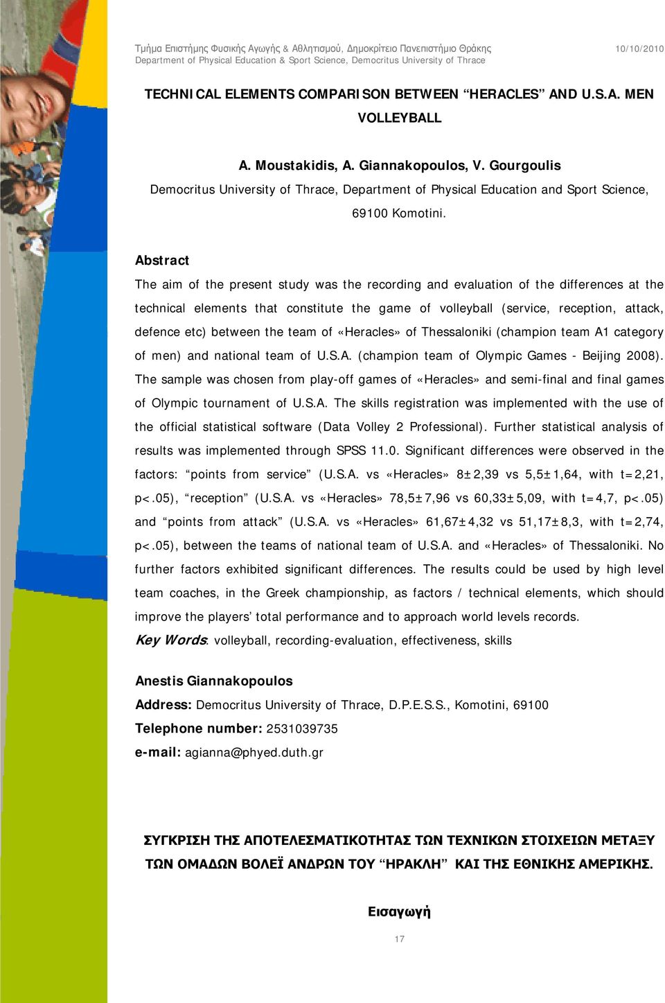 Abstract The aim of the present study was the recording and evaluation of the differences at the technical elements that constitute the game of volleyball (service, reception, attack, defence etc)