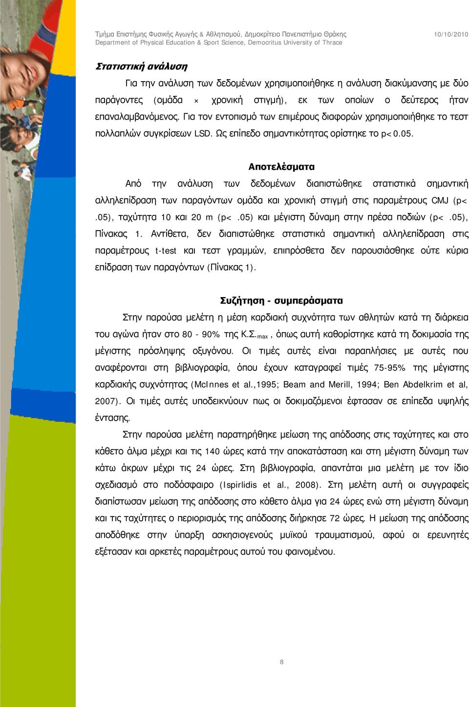 Αποτελέσματα Από την ανάλυση των δεδομένων διαπιστώθηκε στατιστικά σημαντική αλληλεπίδραση των παραγόντων ομάδα και χρονική στιγμή στις παραμέτρους CMJ (p<.05), ταχύτητα 10 και 20 m (p<.