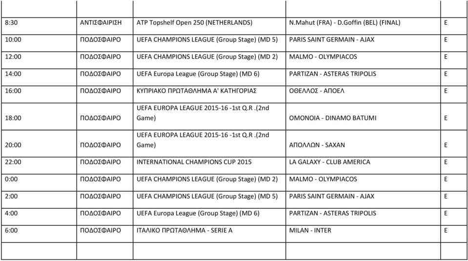 ΠΟΔΟΣΦΑΙΡΟ UEFA Europa League (Group Stage) (MD 6) PARTIAN ASTERAS TRIPOLIS E 16:00 ΠΟΔΟΣΦΑΙΡΟ ΚΥΠΡΙΑΚΟ ΠΡΩΤΑΘΛΗΜΑ A' ΚΑΤΗΓΟΡΙΑΣ ΟΘΕΛΛΟΣ ΑΠΟΕΛ E 18:00 ΠΟΔΟΣΦΑΙΡΟ 20:00 ΠΟΔΟΣΦΑΙΡΟ UEFA EUROPA LEAGUE