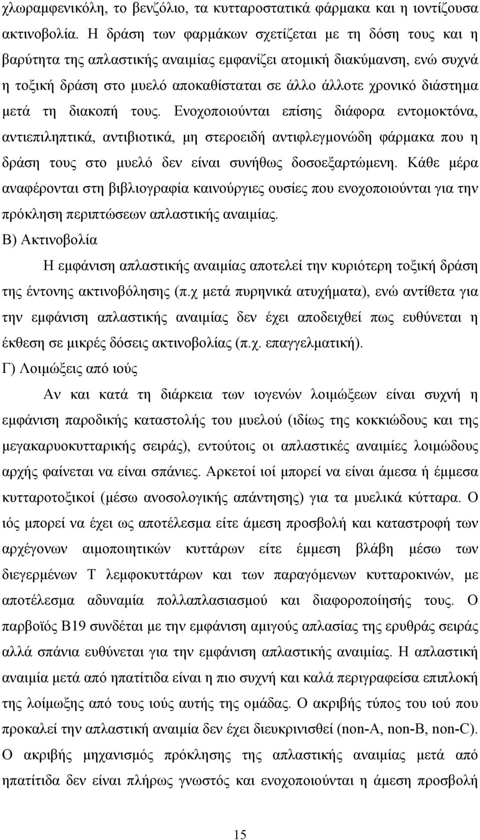 μετά τη διακοπή τους. Ενοχοποιούνται επίσης διάφορα εντομοκτόνα, αντιεπιληπτικά, αντιβιοτικά, μη στεροειδή αντιφλεγμονώδη φάρμακα που η δράση τους στο μυελό δεν είναι συνήθως δοσοεξαρτώμενη.