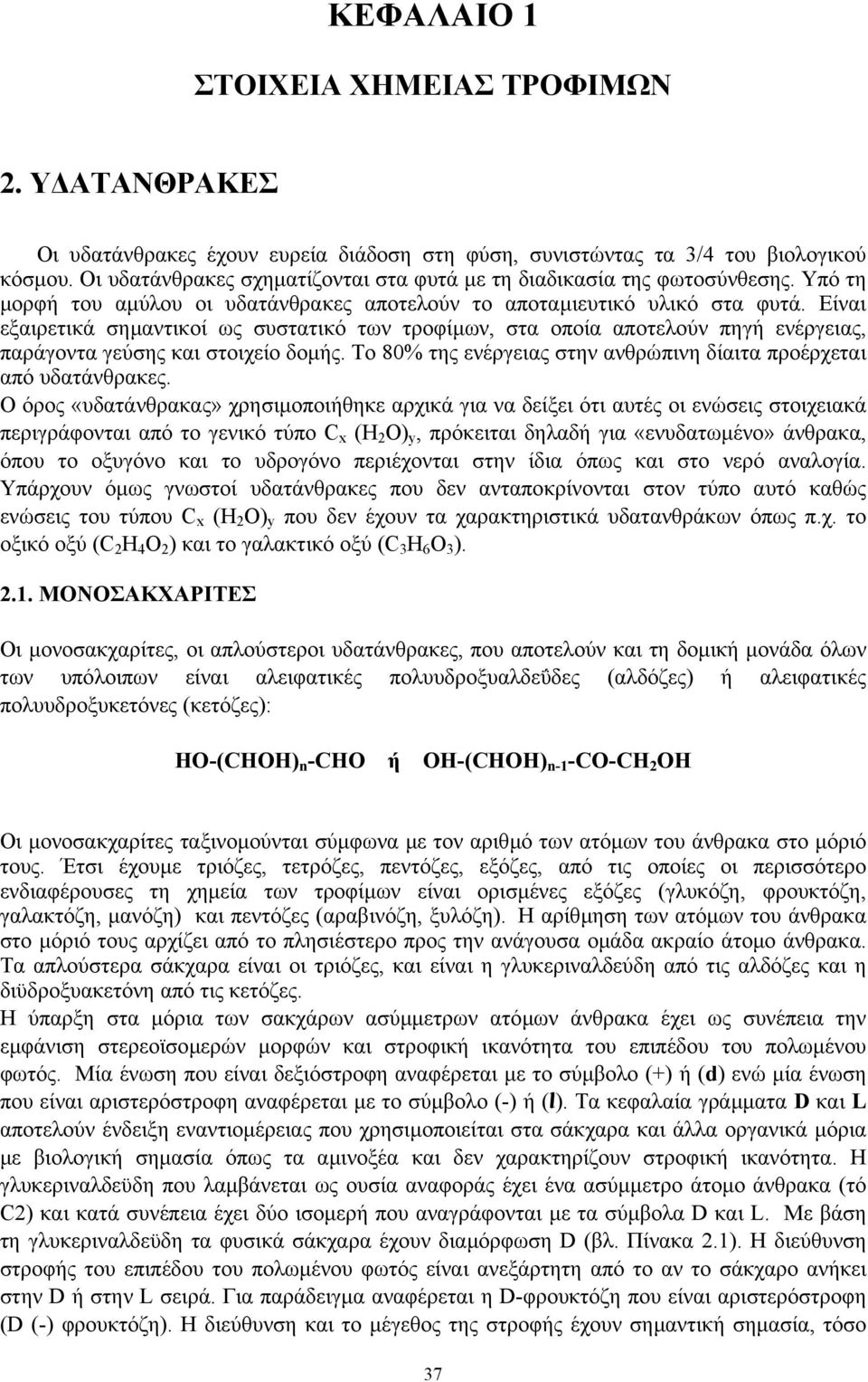 Είναι εξαιρετικά σηµαντικοί ως συστατικό των τροφίµων, στα οποία αποτελούν πηγή ενέργειας, παράγοντα γεύσης και στοιχείο δοµής. Το 80% της ενέργειας στην ανθρώπινη δίαιτα προέρχεται από υδατάνθρακες.