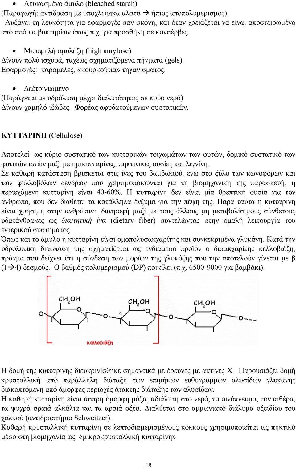 Με υψηλή αµυλόζη (high amylose) ίνουν πολύ ισχυρά, ταχέως σχηµατιζόµενα πήγµατα (gels). Εφαρµογές: καραµέλες, «κουρκούτια» τηγανίσµατος.