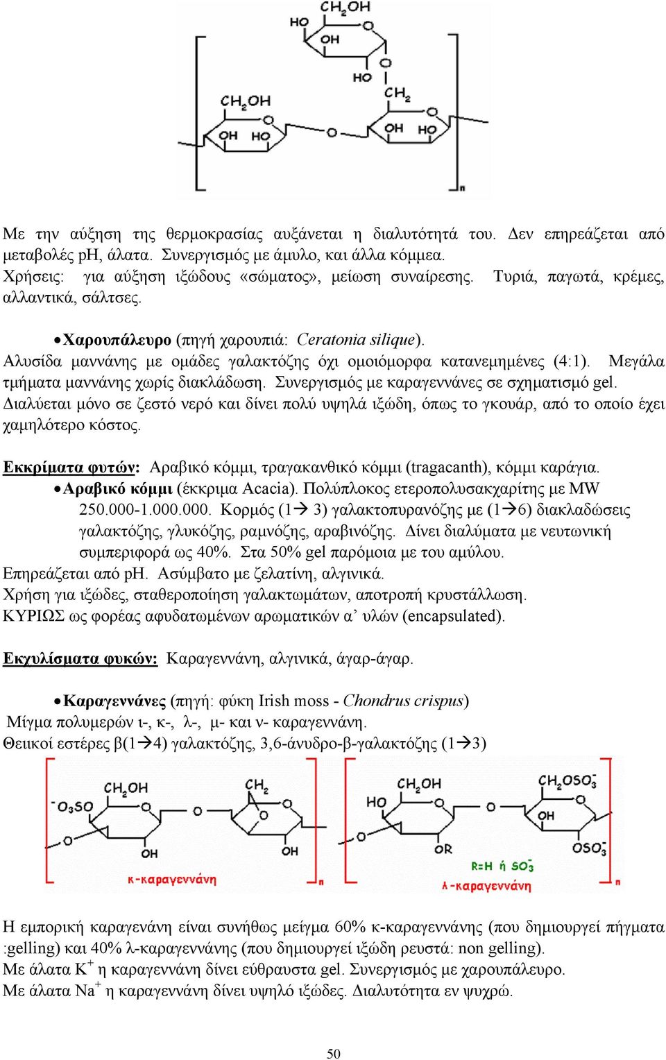 Μεγάλα τµήµατα µαννάνης χωρίς διακλάδωση. Συνεργισµός µε καραγεννάνες σε σχηµατισµό gel. ιαλύεται µόνο σε ζεστό νερό και δίνει πολύ υψηλά ιξώδη, όπως το γκουάρ, από το οποίο έχει χαµηλότερο κόστος.