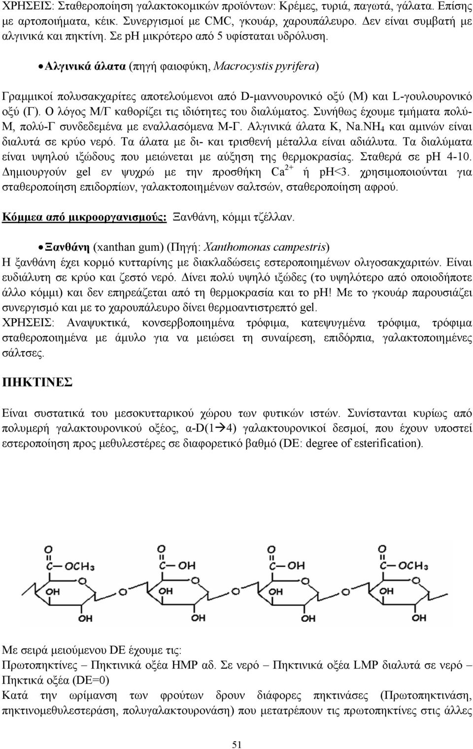 Ο λόγος Μ/Γ καθορίζει τις ιδιότητες του διαλύµατος. Συνήθως έχουµε τµήµατα πολύ- Μ, πολύ-γ συνδεδεµένα µε εναλλασόµενα Μ-Γ. Αλγινικά άλατα Κ, Na.NH 4 και αµινών είναι διαλυτά σε κρύο νερό.