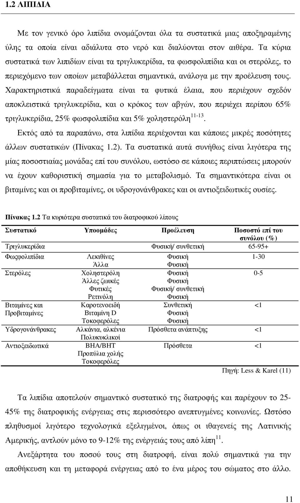 Χαρακτηριστικά παραδείγµατα είναι τα φυτικά έλαια, που περιέχουν σχεδόν αποκλειστικά τριγλυκερίδια, και ο κρόκος των αβγών, που περιέχει περίπου 65% τριγλυκερίδια, 25% φωσφολιπίδια και 5% χοληστερόλη