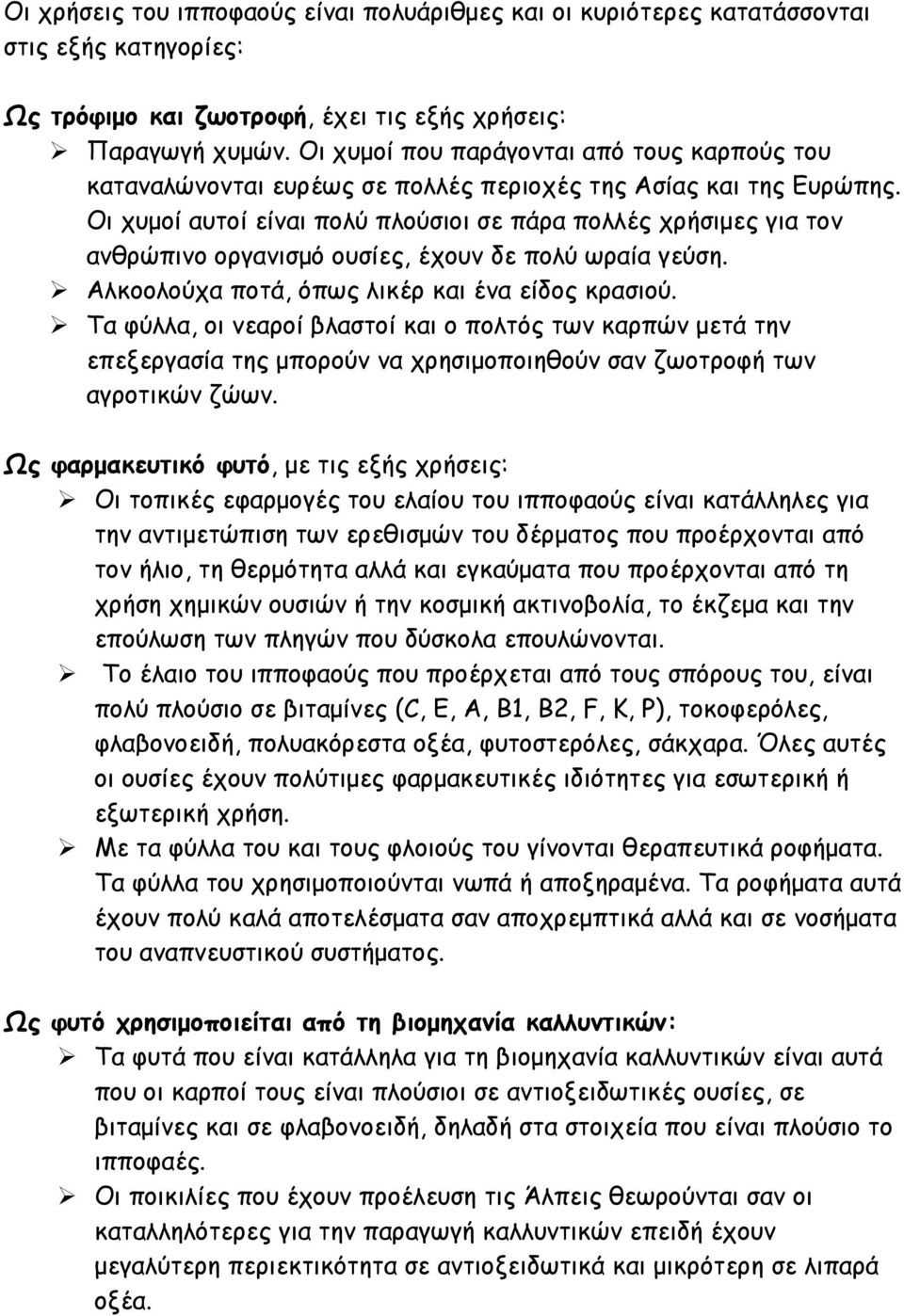 Οι χυμοί αυτοί είναι πολύ πλούσιοι σε πάρα πολλές χρήσιμες για τον ανθρώπινο οργανισμό ουσίες, έχουν δε πολύ ωραία γεύση. Αλκοολούχα ποτά, όπως λικέρ και ένα είδος κρασιού.