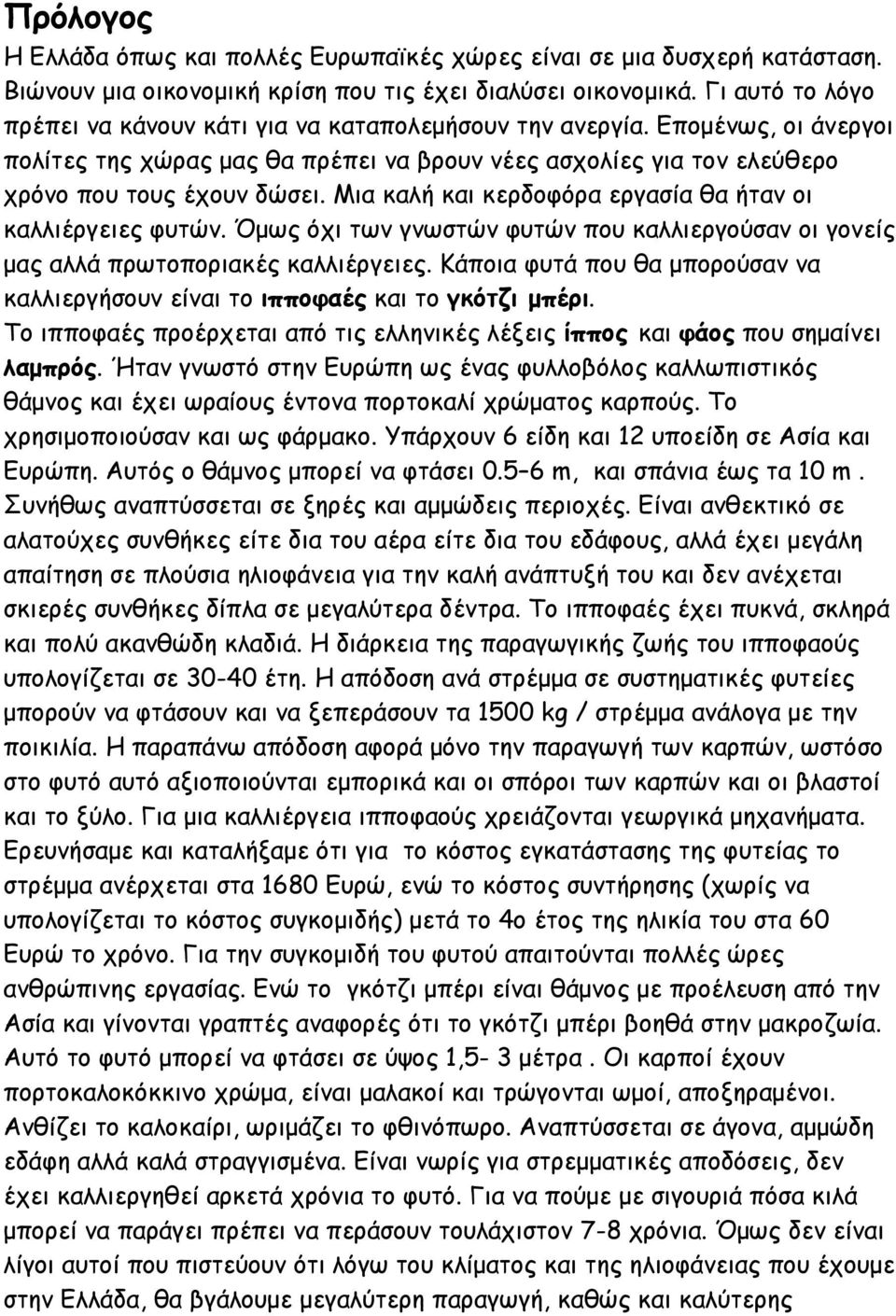 Μια καλή και κερδοφόρα εργασία θα ήταν οι καλλιέργειες φυτών. Όμως όχι των γνωστών φυτών που καλλιεργούσαν οι γονείς μας αλλά πρωτοποριακές καλλιέργειες.