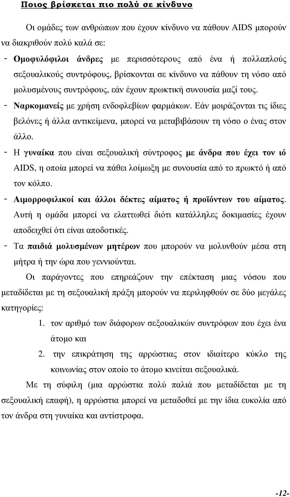 Εάν µοιράζονται τις ίδιες βελόνες ή άλλα αντικείµενα, µπορεί να µεταβιβάσουν τη νόσο ο ένας στον άλλο.