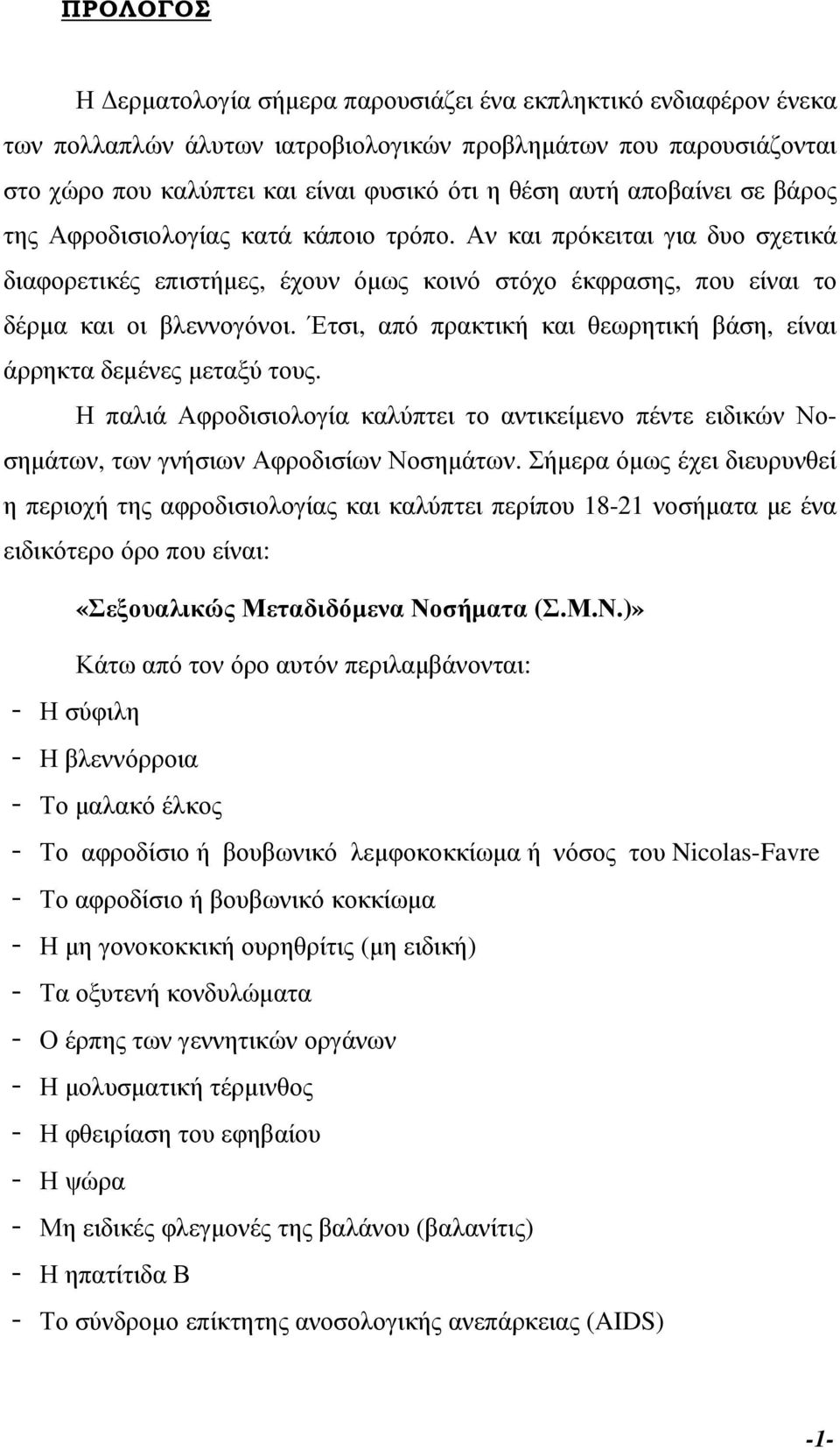 Έτσι, από πρακτική και θεωρητική βάση, είναι άρρηκτα δεµένες µεταξύ τους. Η παλιά Αφροδισιολογία καλύπτει το αντικείµενο πέντε ειδικών Νοσηµάτων, των γνήσιων Αφροδισίων Νοσηµάτων.