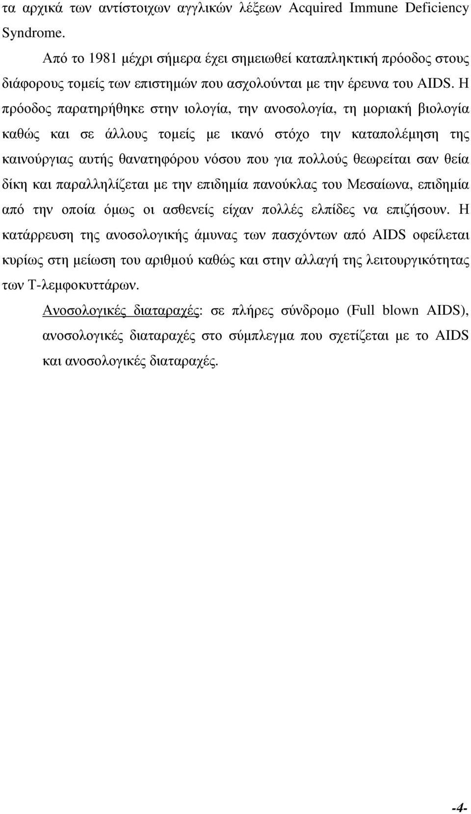 Η πρόοδος παρατηρήθηκε στην ιολογία, την ανοσολογία, τη µοριακή βιολογία καθώς και σε άλλους τοµείς µε ικανό στόχο την καταπολέµηση της καινούργιας αυτής θανατηφόρου νόσου που για πολλούς θεωρείται