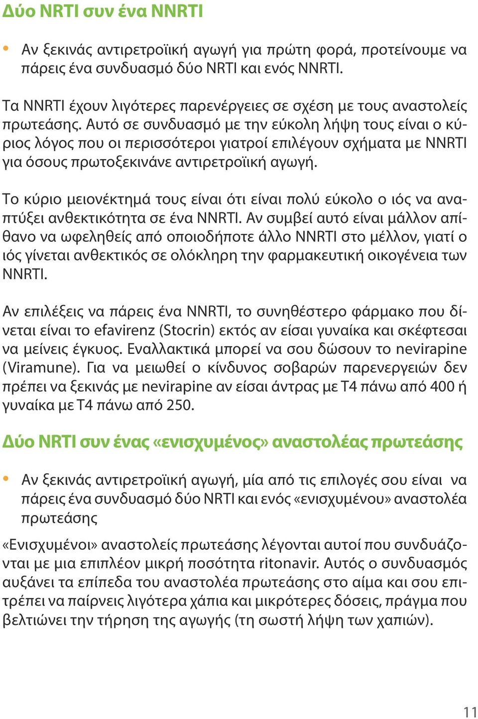 Αυτό σε συνδυασμό με την εύκολη λήψη τους είναι ο κύριος λόγος που οι περισσότεροι γιατροί επιλέγουν σχήματα με NNRTI για όσους πρωτοξεκινάνε αντιρετροϊική αγωγή.