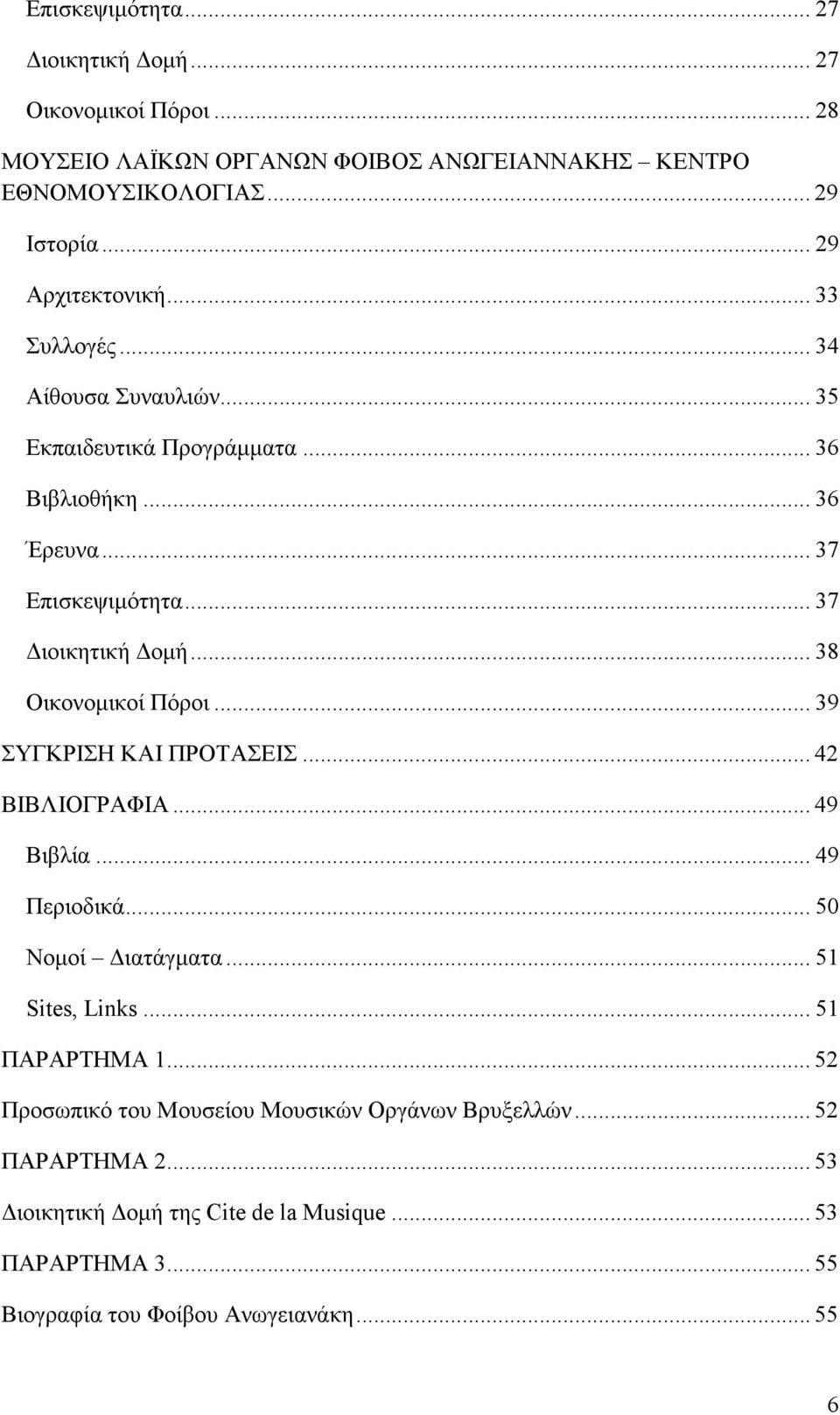 .. 38 Οικονοµικοί Πόροι... 39 ΣΥΓΚΡΙΣΗ ΚΑΙ ΠΡΟΤΑΣΕΙΣ... 42 ΒΙΒΛΙΟΓΡΑΦΙΑ... 49 Βιβλία... 49 Περιοδικά... 50 Νοµοί ιατάγµατα... 51 Sites, Links... 51 ΠΑΡΑΡΤΗΜΑ 1.