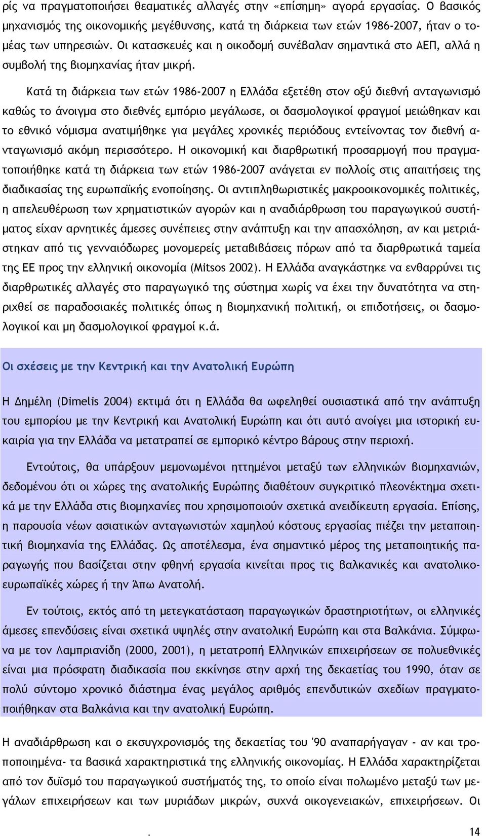 Κατά τη διάρκεια των ετών 1986-2007 η Ελλάδα εξετέθη στον οξύ διεθνή ανταγωνισμό καθώς το άνοιγμα στο διεθνές εμπόριο μεγάλωσε, οι δασμολογικοί φραγμοί μειώθηκαν και το εθνικό νόμισμα ανατιμήθηκε για