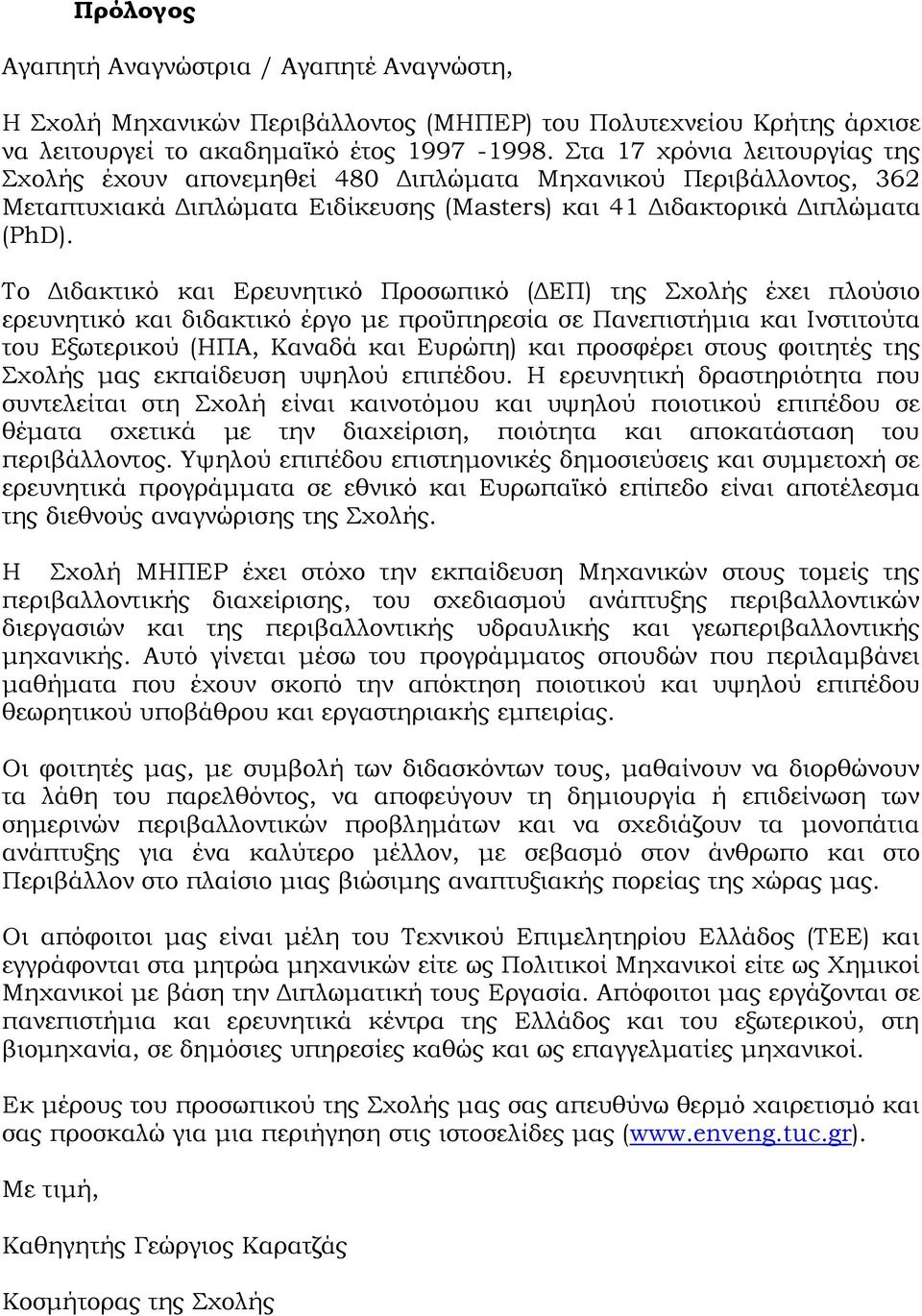 Το Διδακτικό και Ερευνητικό Προσωπικό (ΔΕΠ) της Σχολής έχει πλούσιο ερευνητικό και διδακτικό έργο με προϋπηρεσία σε Πανεπιστήμια και Ινστιτούτα του Εξωτερικού (ΗΠΑ, Καναδά και Ευρώπη) και προσφέρει