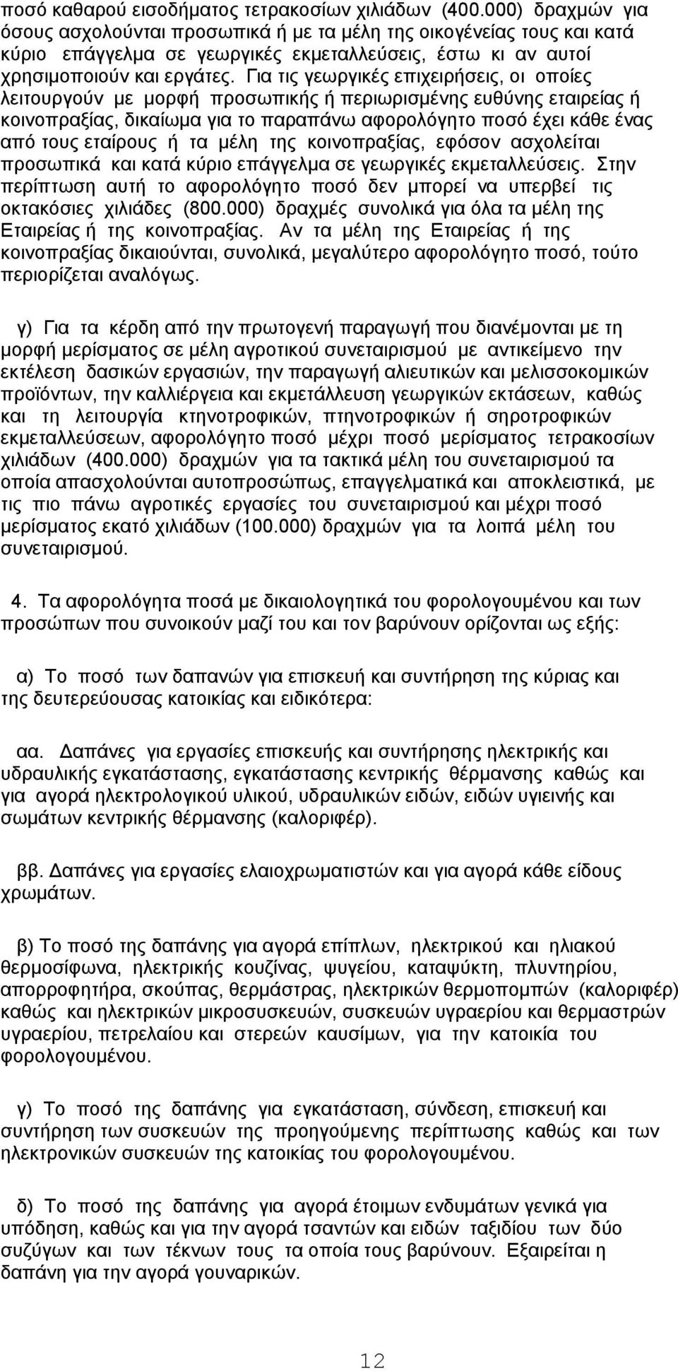 Για τις γεωργικές επιχειρήσεις, οι οποίες λειτουργούν με μορφή προσωπικής ή περιωρισμένης ευθύνης εταιρείας ή κοινοπραξίας, δικαίωμα για το παραπάνω αφορολόγητο ποσό έχει κάθε ένας από τους εταίρους