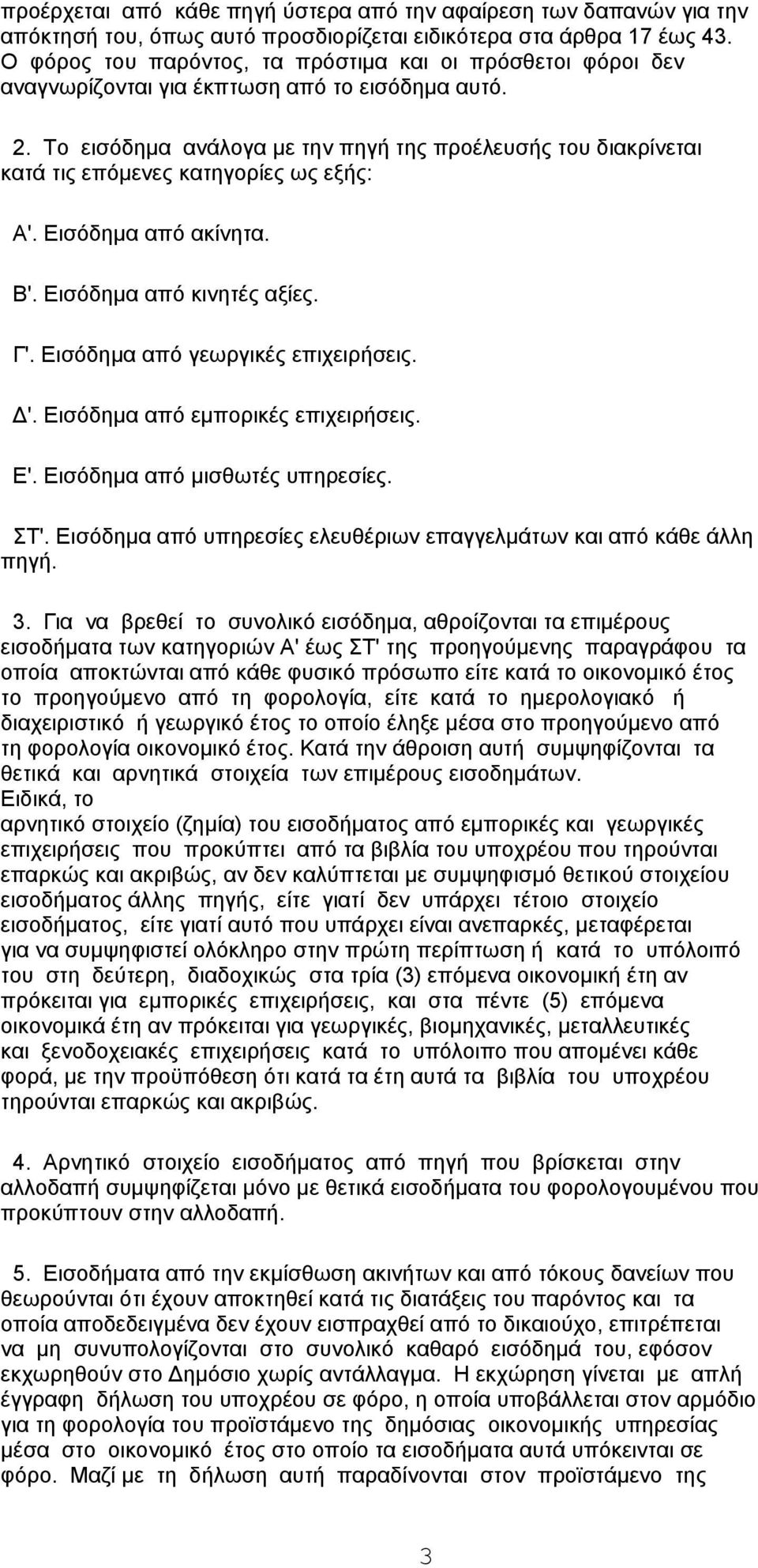 Το εισόδημα ανάλογα με την πηγή της προέλευσής του διακρίνεται κατά τις επόμενες κατηγορίες ως εξής: Α'. Εισόδημα από ακίνητα. Β'. Εισόδημα από κινητές αξίες. Γ'. Εισόδημα από γεωργικές επιχειρήσεις.