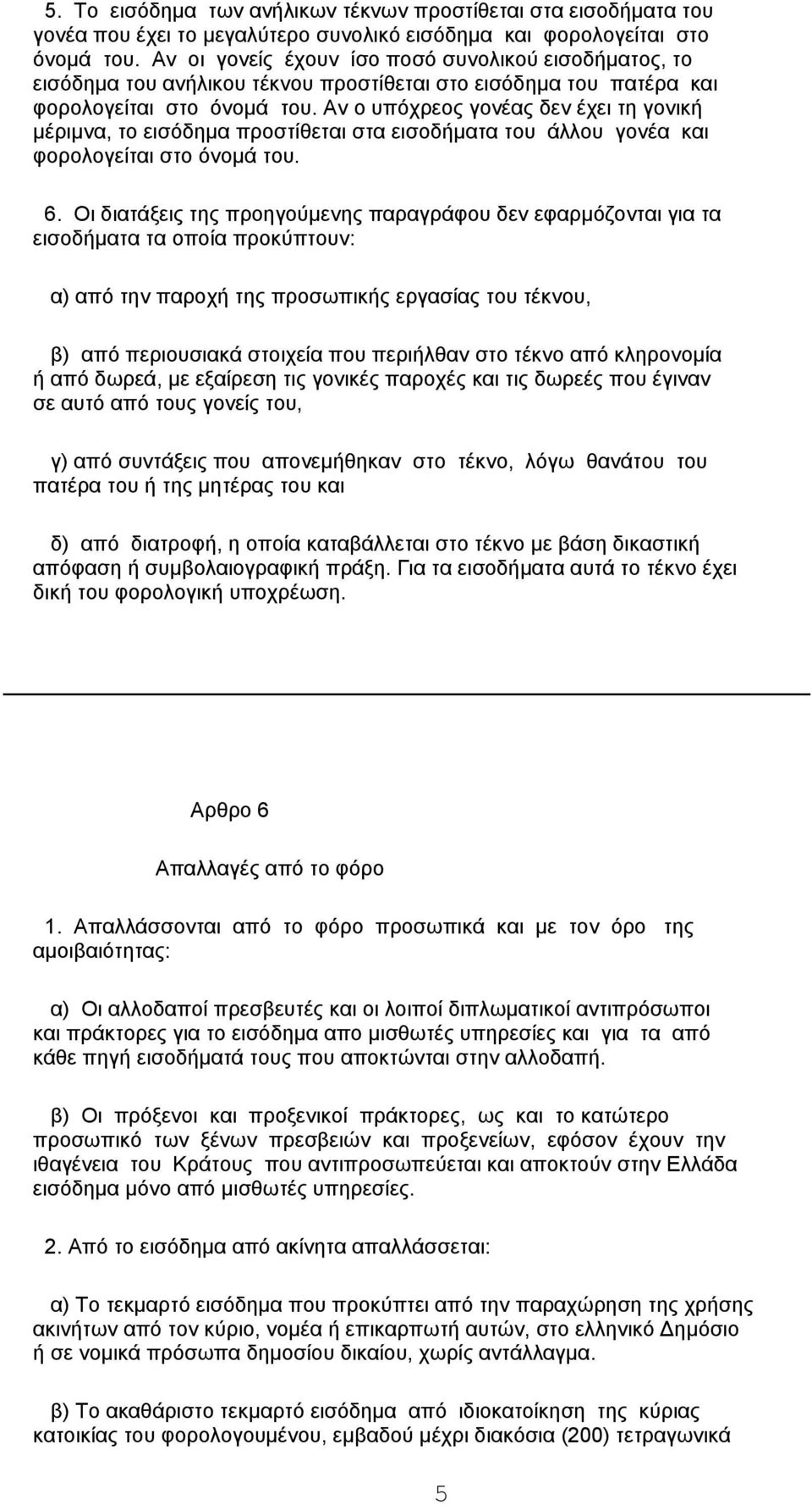 Αν ο υπόχρεος γονέας δεν έχει τη γονική μέριμνα, το εισόδημα προστίθεται στα εισοδήματα του άλλου γονέα και φορολογείται στο όνομά του. 6.