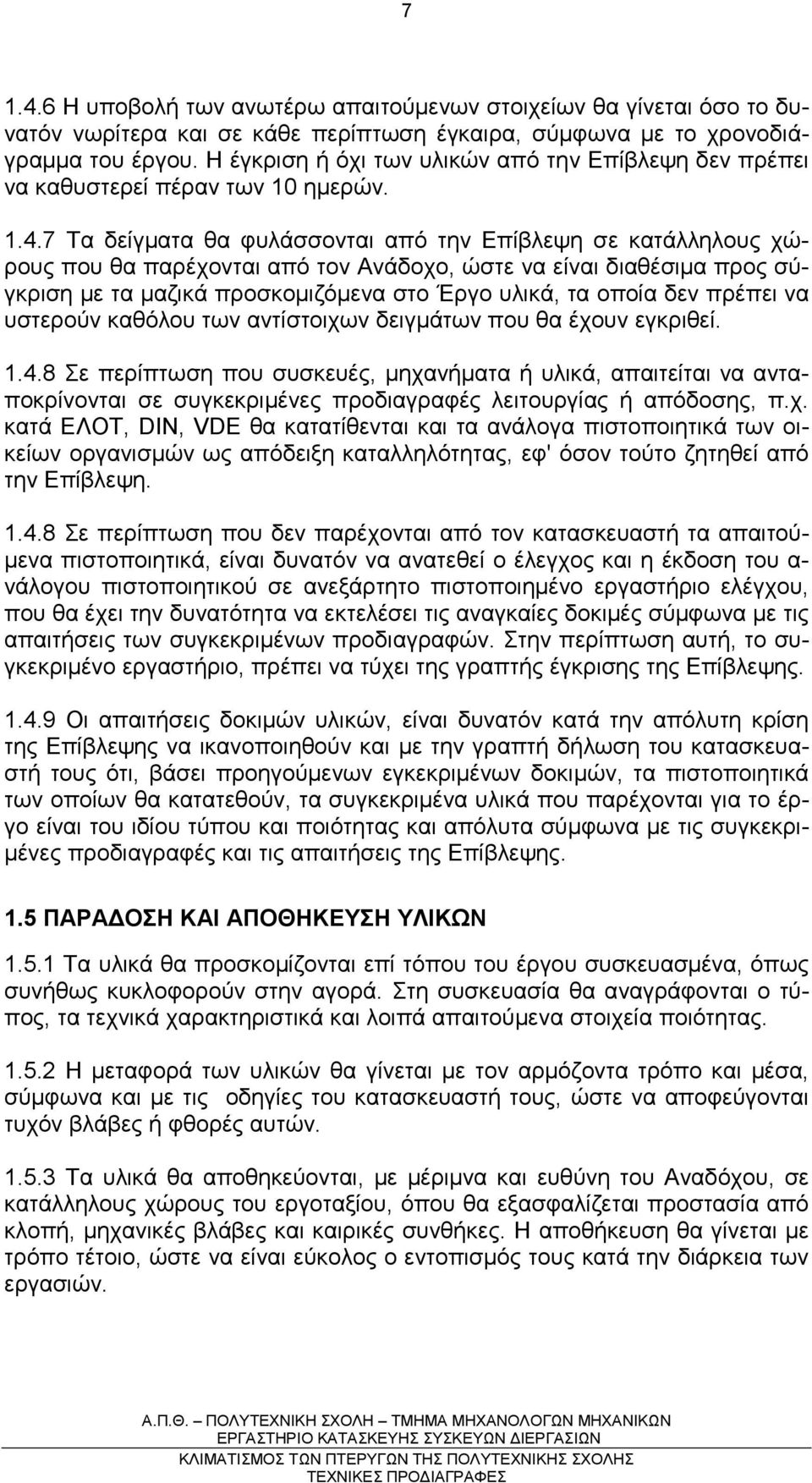 7 Τα δείγµατα θα φυλάσσονται από την Επίβλεψη σε κατάλληλους χώρους που θα παρέχονται από τον Ανάδοχο, ώστε να είναι διαθέσιµα προς σύγκριση µε τα µαζικά προσκοµιζόµενα στο Έργο υλικά, τα οποία δεν