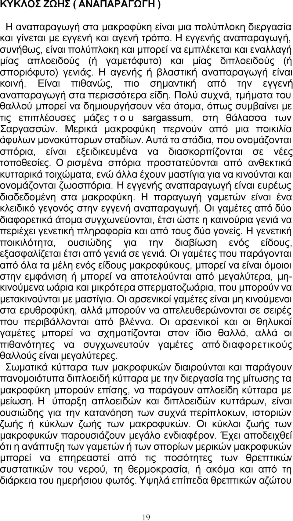 Η αγενής ή βλαστική αναπαραγωγή είναι κοινή. Είναι πιθανώς, πιο σηµαντική από την εγγενή αναπαραγωγή στα περισσότερα είδη.