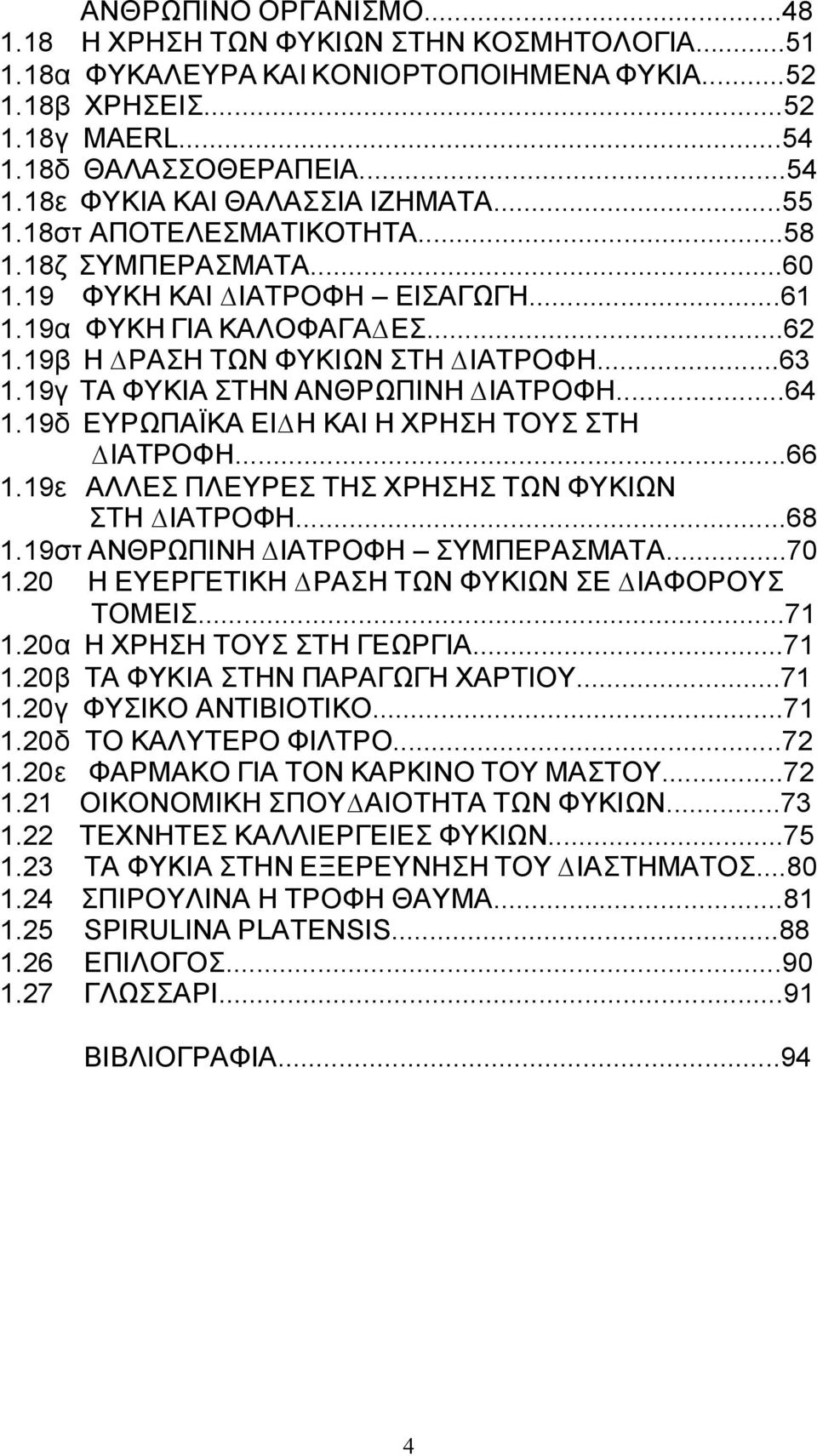 19γ ΤΑ ΦΥΚΙΑ ΣΤΗΝ ΑΝΘΡΩΠΙΝΗ ΙΑΤΡΟΦΗ...64 1.19δ ΕΥΡΩΠΑΪΚΑ ΕΙ Η ΚΑΙ Η ΧΡΗΣΗ ΤΟΥΣ ΣΤΗ ΙΑΤΡΟΦΗ...66 1.19ε ΑΛΛΕΣ ΠΛΕΥΡΕΣ ΤΗΣ ΧΡΗΣΗΣ ΤΩΝ ΦΥΚΙΩΝ ΣΤΗ ΙΑΤΡΟΦΗ...68 1.19στ ΑΝΘΡΩΠΙΝΗ ΙΑΤΡΟΦΗ ΣΥΜΠΕΡΑΣΜΑΤΑ...70 1.