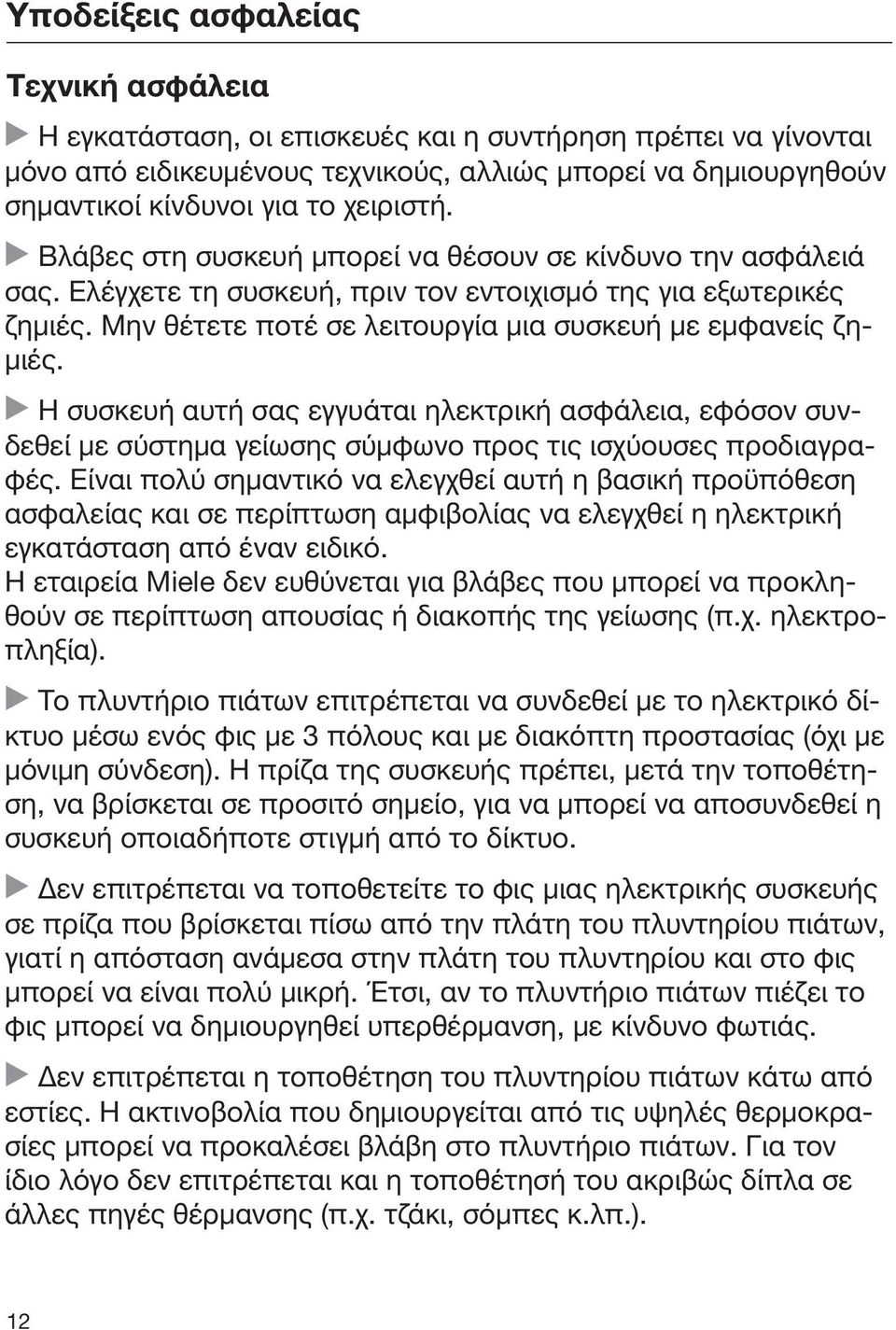 Μην θέτετε ποτέ σε λειτουργία μια συσκευή με εμφανείς ζημιές. Η συσκευή αυτή σας εγγυάται ηλεκτρική ασφάλεια, εφόσον συνδεθεί με σύστημα γείωσης σύμφωνο προς τις ισχύουσες προδιαγραφές.