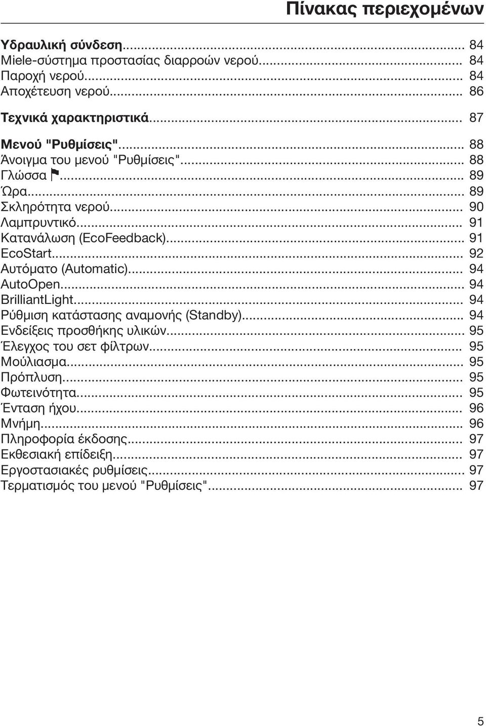 .. 92 Αυτόματο (Automatic)... 94 AutoOpen... 94 BrilliantLight... 94 Ρύθμιση κατάστασης αναμονής (Standby)... 94 Ενδείξεις προσθήκης υλικών... 95 Έλεγχος του σετ φίλτρων.