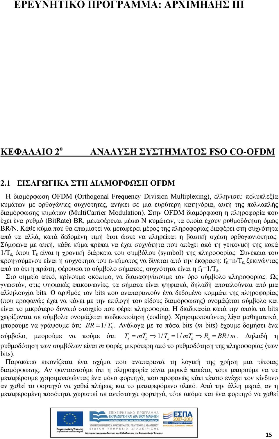 πολλαπλής διαμόρφωσης κυμάτων (MultiCarrier Modulation). Στην OFDM διαμόρφωση η πληροφορία που έχει ένα ρυθμό (BitRate) BR, μεταφέρεται μέσω N κυμάτων, τα οποία έχουν ρυθμοδότηση όμως BR/N.