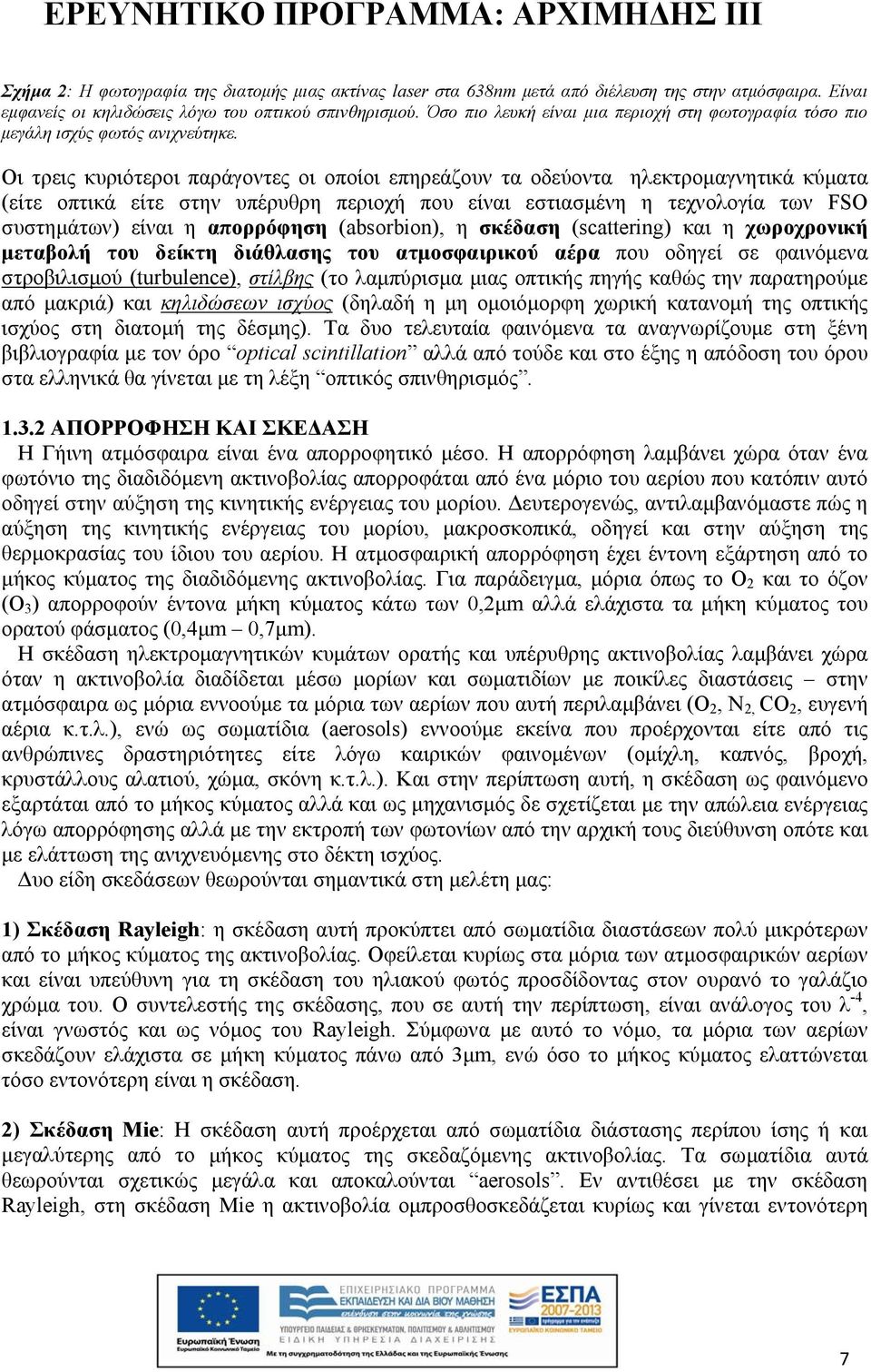 Οι τρεις κυριότεροι παράγοντες οι οποίοι επηρεάζουν τα οδεύοντα ηλεκτρομαγνητικά κύματα (είτε οπτικά είτε στην υπέρυθρη περιοχή που είναι εστιασμένη η τεχνολογία των FSO συστημάτων) είναι η