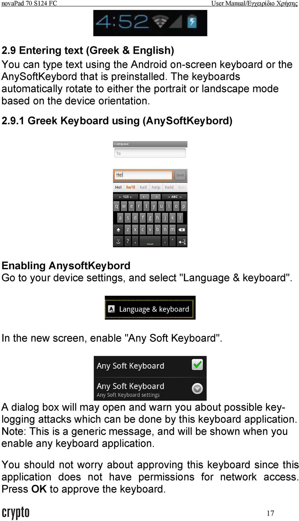 1 Greek Keyboard using (AnySoftKeybord) Enabling AnysoftKeybord Go to your device settings, and select "Language & keyboard". In the new screen, enable "Any Soft Keyboard".